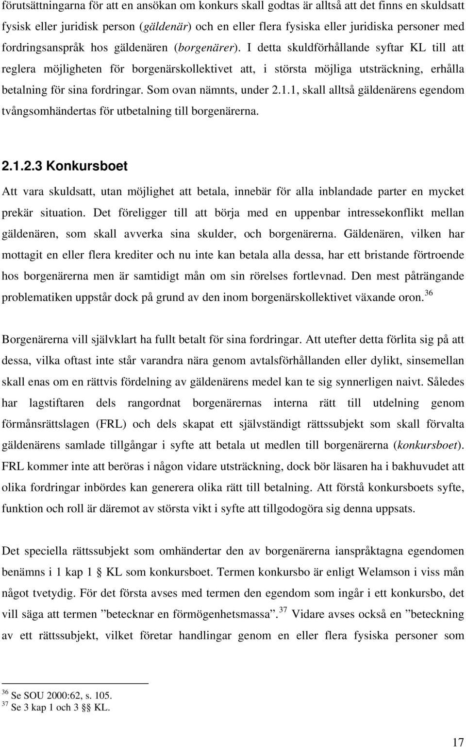 I detta skuldförhållande syftar KL till att reglera möjligheten för borgenärskollektivet att, i största möjliga utsträckning, erhålla betalning för sina fordringar. Som ovan nämnts, under 2.1.