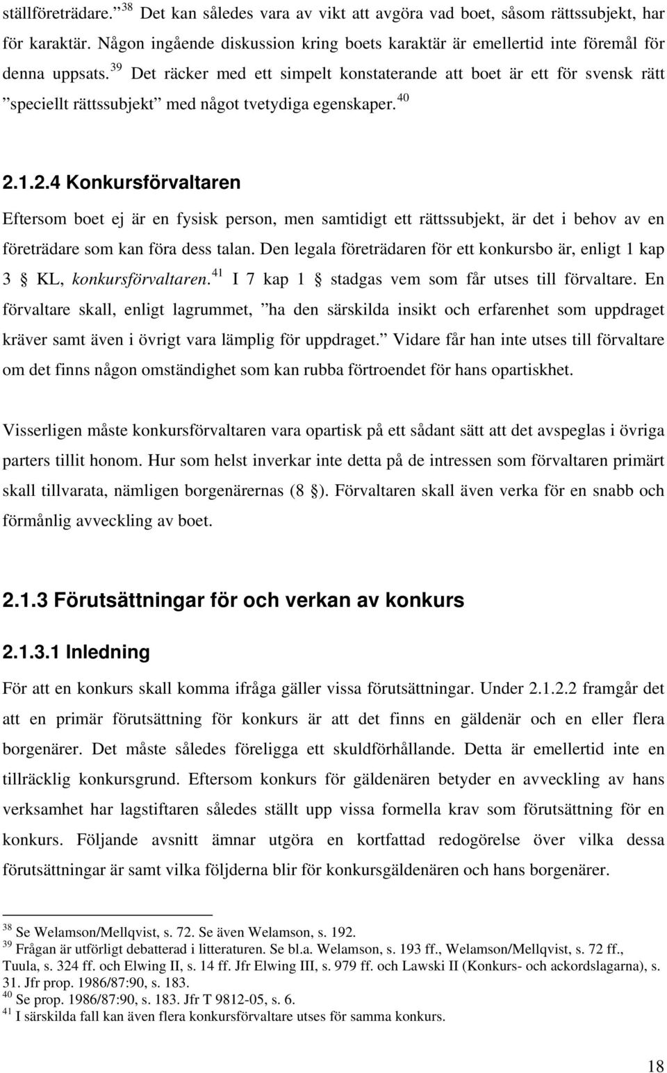 39 Det räcker med ett simpelt konstaterande att boet är ett för svensk rätt speciellt rättssubjekt med något tvetydiga egenskaper. 40 2.