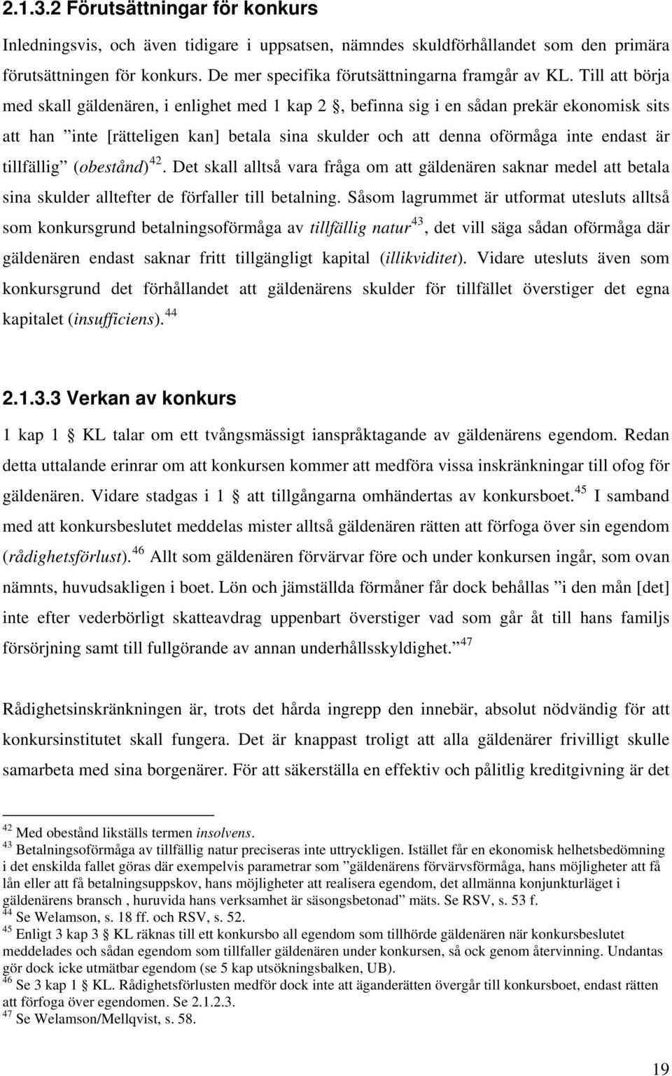 Till att börja med skall gäldenären, i enlighet med 1 kap 2, befinna sig i en sådan prekär ekonomisk sits att han inte [rätteligen kan] betala sina skulder och att denna oförmåga inte endast är