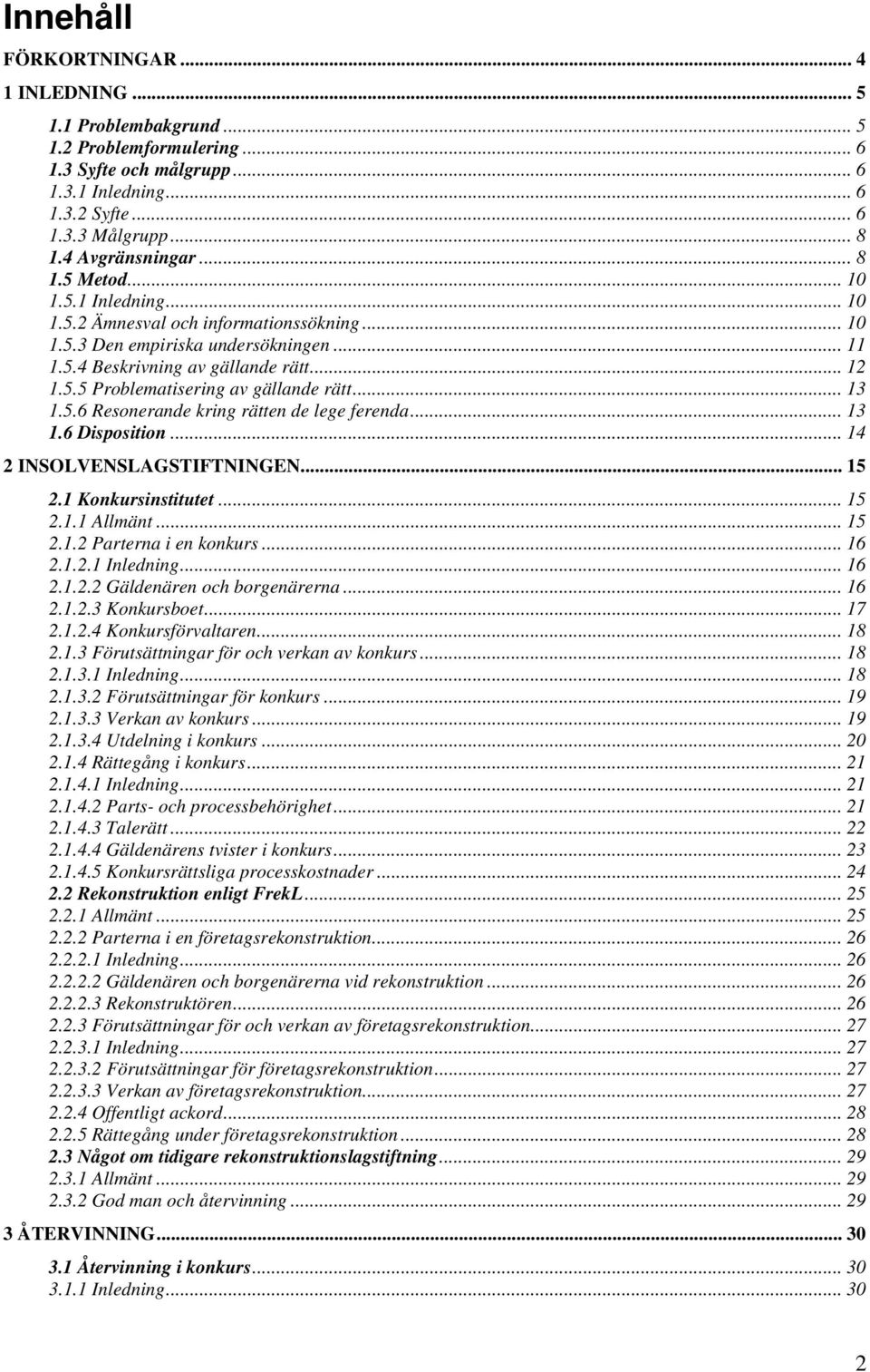 .. 13 1.5.6 Resonerande kring rätten de lege ferenda... 13 1.6 Disposition... 14 2 INSOLVENSLAGSTIFTNINGEN... 15 2.1 Konkursinstitutet... 15 2.1.1 Allmänt... 15 2.1.2 Parterna i en konkurs... 16 2.1.2.1 Inledning.