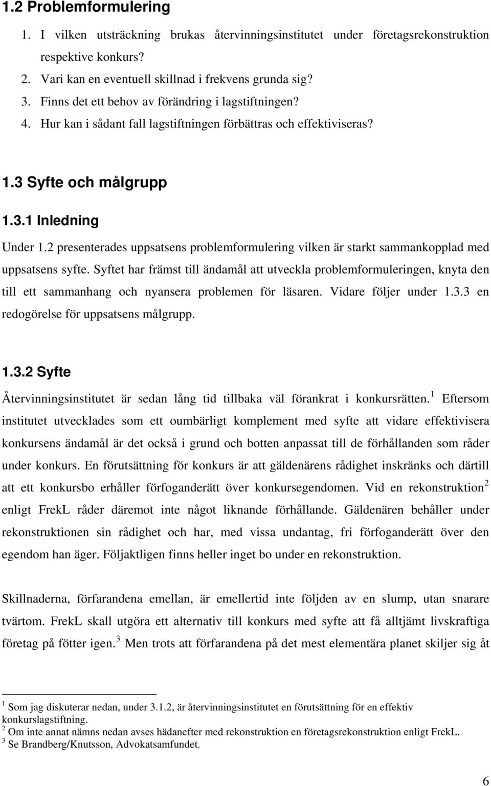 2 presenterades uppsatsens problemformulering vilken är starkt sammankopplad med uppsatsens syfte.