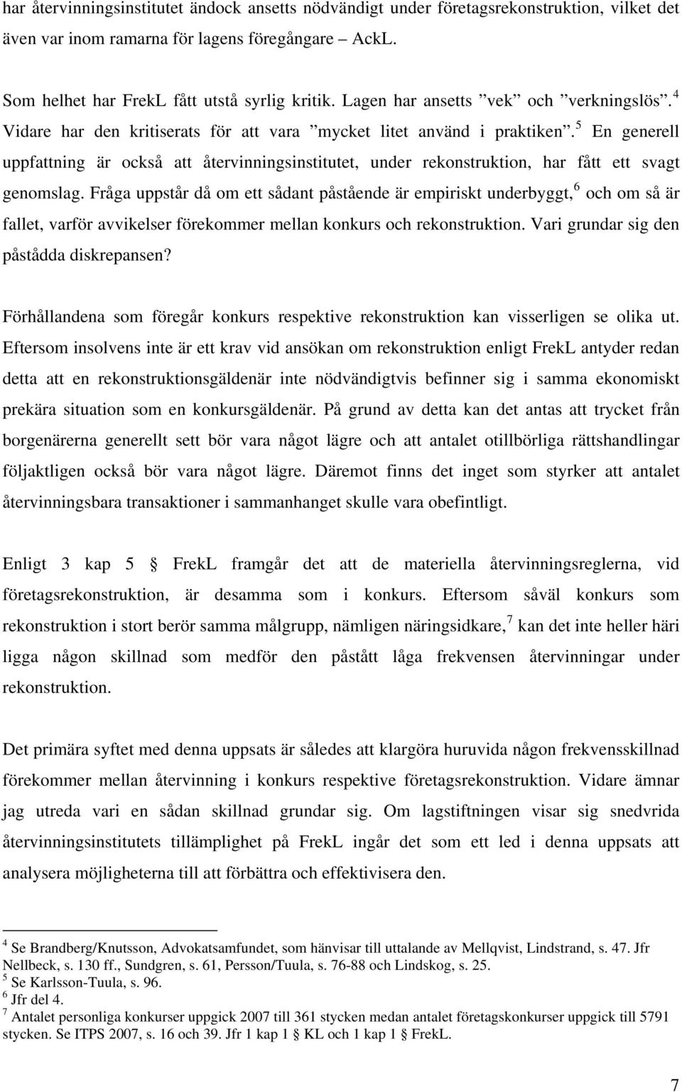 5 En generell uppfattning är också att återvinningsinstitutet, under rekonstruktion, har fått ett svagt genomslag.