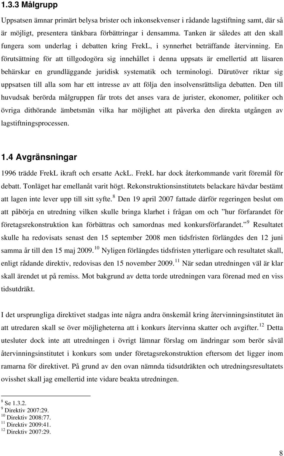 En förutsättning för att tillgodogöra sig innehållet i denna uppsats är emellertid att läsaren behärskar en grundläggande juridisk systematik och terminologi.