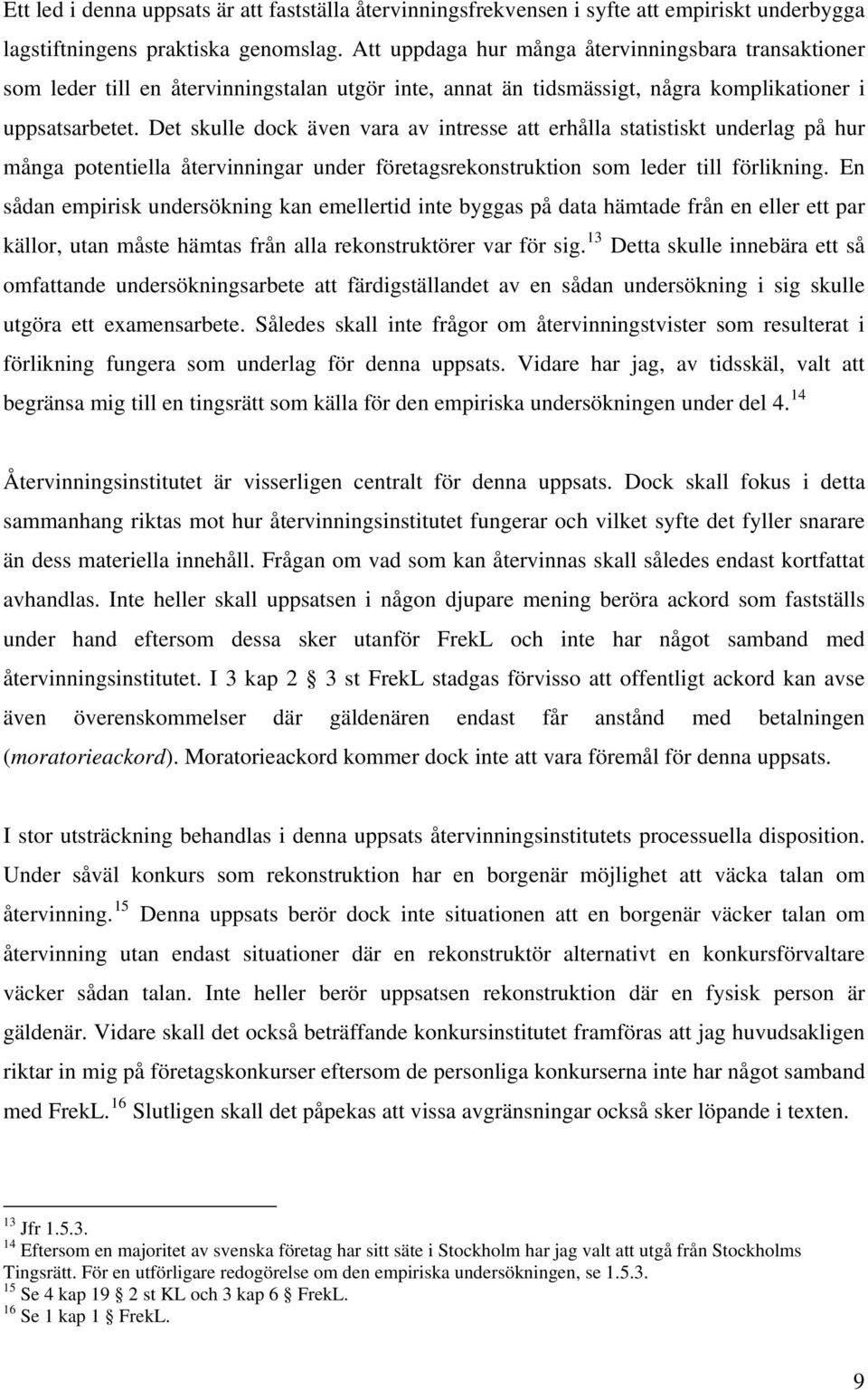 Det skulle dock även vara av intresse att erhålla statistiskt underlag på hur många potentiella återvinningar under företagsrekonstruktion som leder till förlikning.