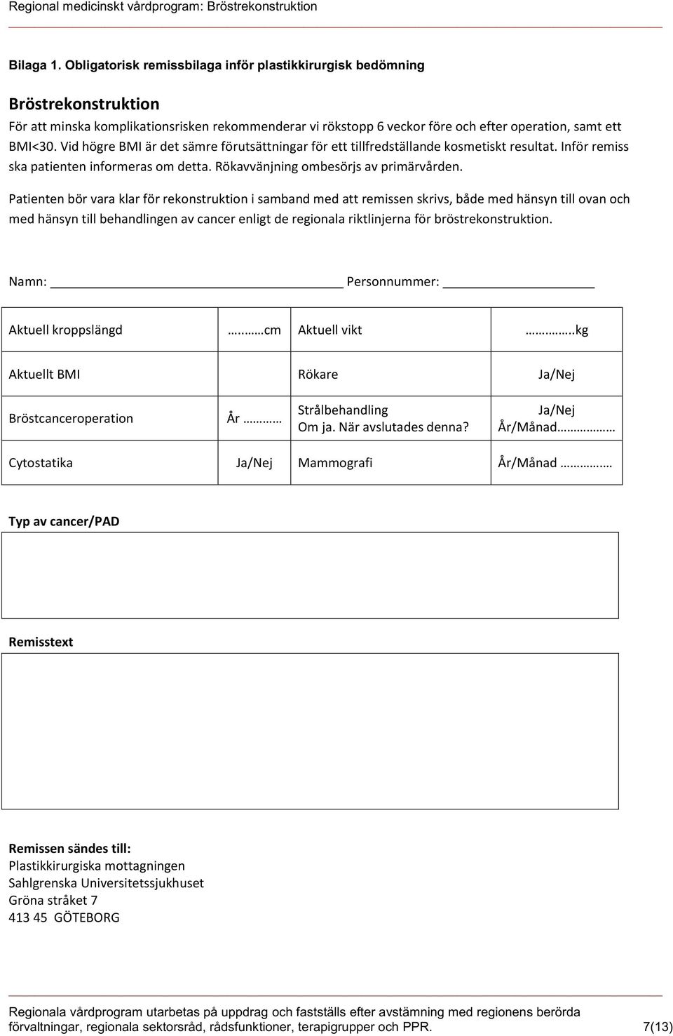 Vid högre BMI är det sämre förutsättningar för ett tillfredställande kosmetiskt resultat. Inför remiss ska patienten informeras om detta. Rökavvänjning ombesörjs av primärvården.