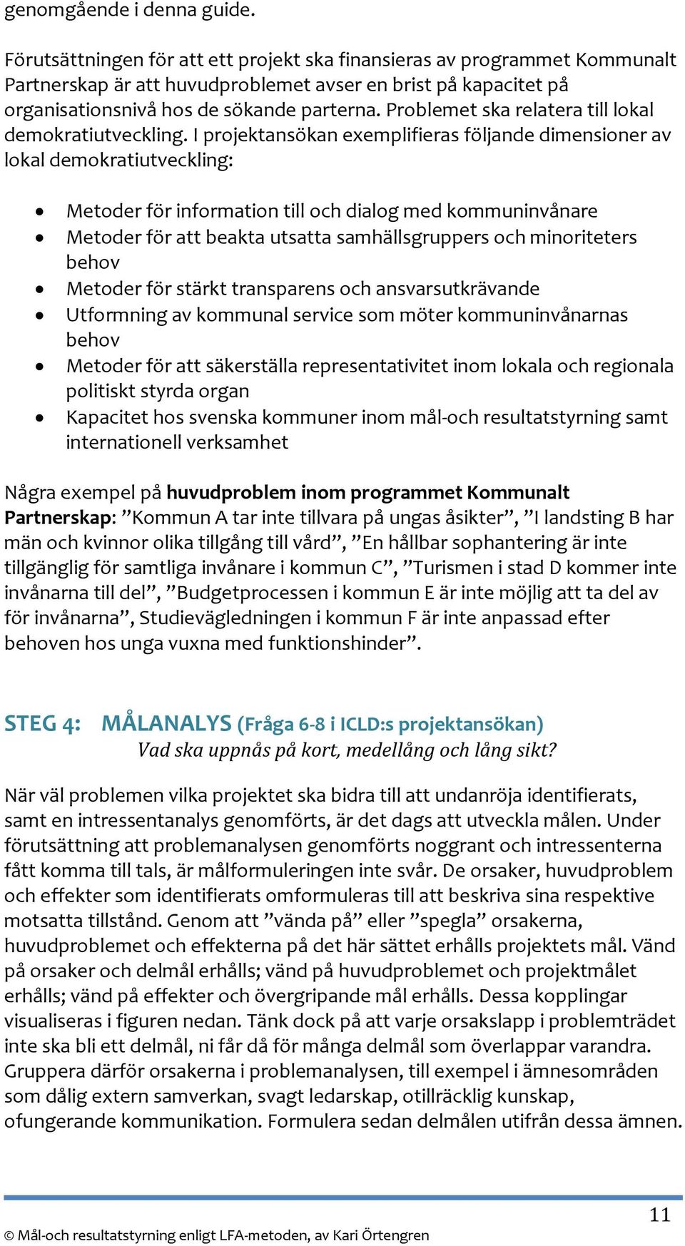 Problemet ska relatera till lokal demokratiutveckling.