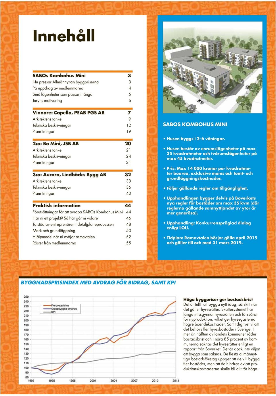 Tekniska beskrivningar 36 Planritningar 43 Praktisk information 44 Förutsättningar för att avropa SABOs Kombohus Mini 44 Har ni ett projekt?
