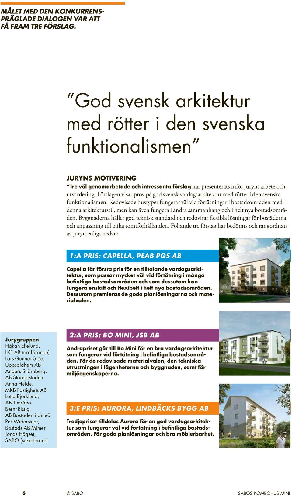 Förslagen visar prov på god svensk vardagsarkitektur med rötter i den svenska funktionalismen.