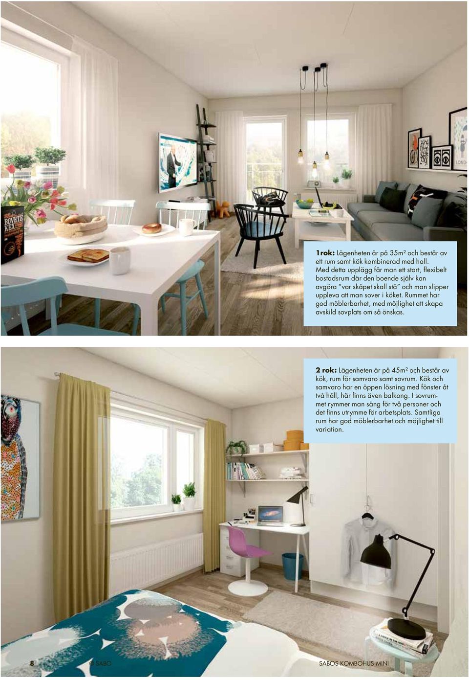 Rummet har god möblerbarhet, med möjlighet att skapa avskild sovplats om så önskas. 2 rok: Lägenheten är på 45m² och består av kök, rum för samvaro samt sovrum.