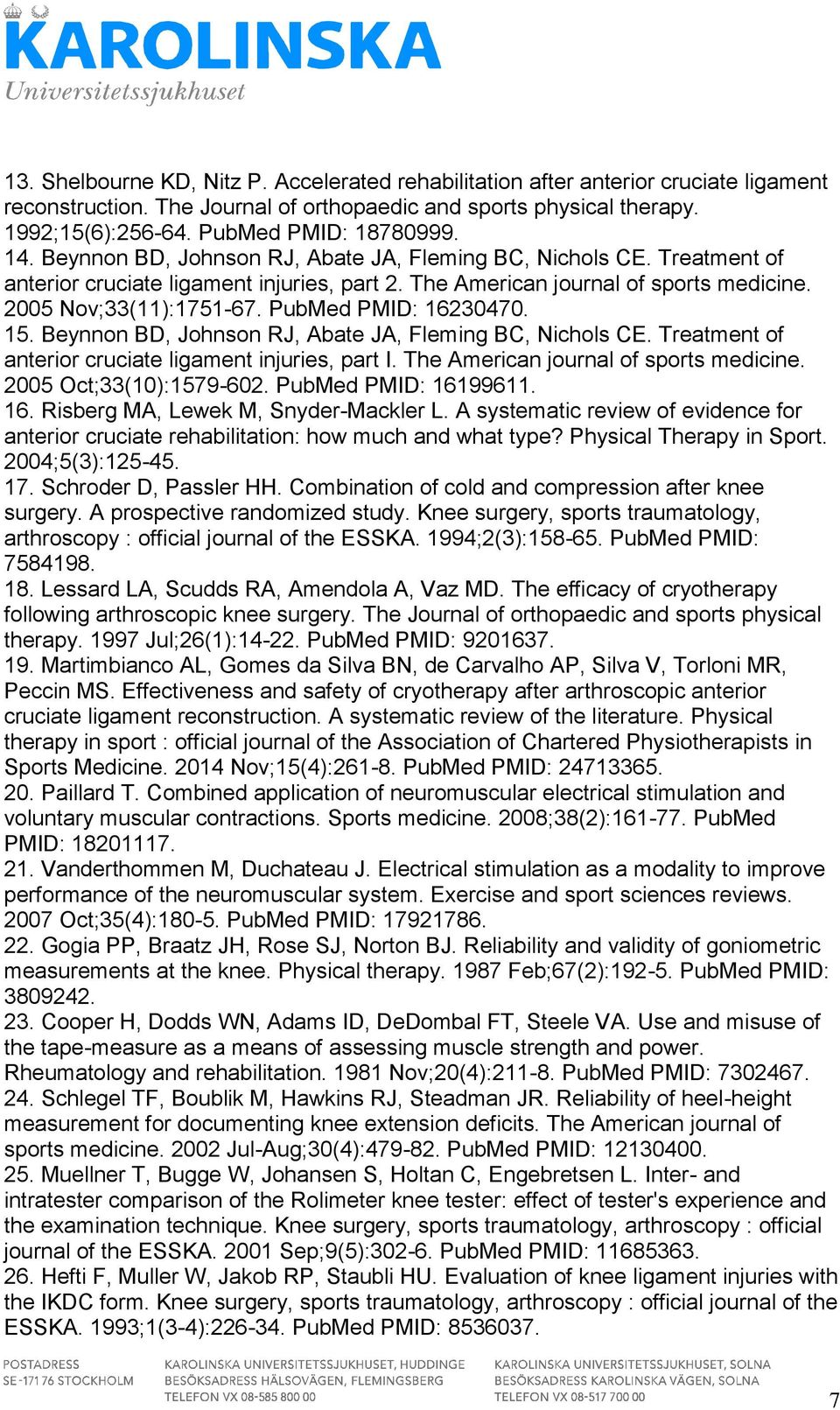 PubMed PMID: 16230470. 15. Beynnon BD, Johnson RJ, Abate JA, Fleming BC, Nichols CE. Treatment of anterior cruciate ligament injuries, part I. The American journal of sports medicine.