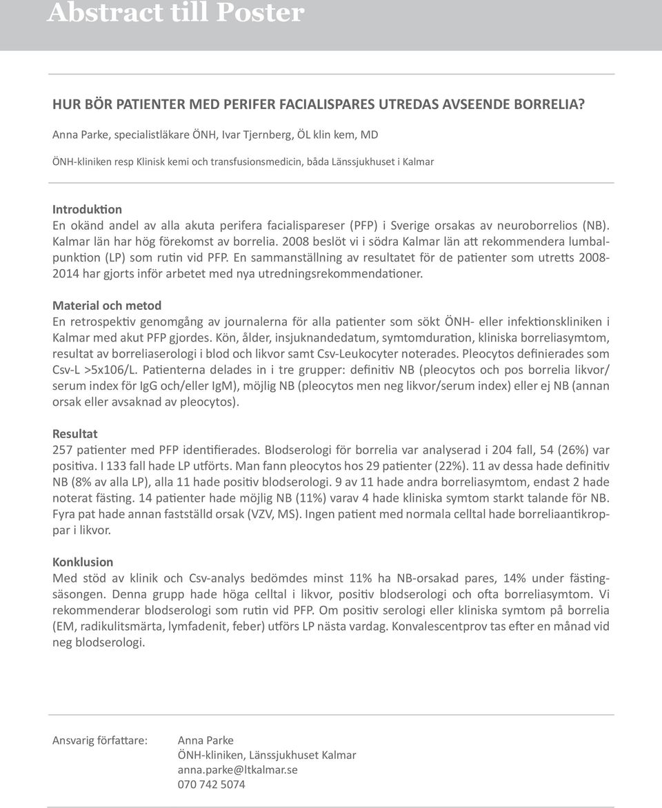 facialispareser (PFP) i Sverige orsakas av neuroborrelios (NB). Kalmar län har hög förekomst av borrelia. 2008 beslöt vi i södra Kalmar län att rekommendera lumbalpunktion (LP) som rutin vid PFP.