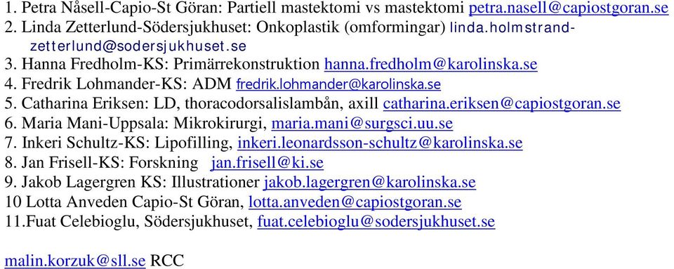 Catharina Eriksen: LD, thoracodorsalislambån, axill catharina.eriksen@capiostgoran.se 6. Maria Mani-Uppsala: Mikrokirurgi, maria.mani@surgsci.uu.se 7. Inkeri Schultz-KS: Lipofilling, inkeri.