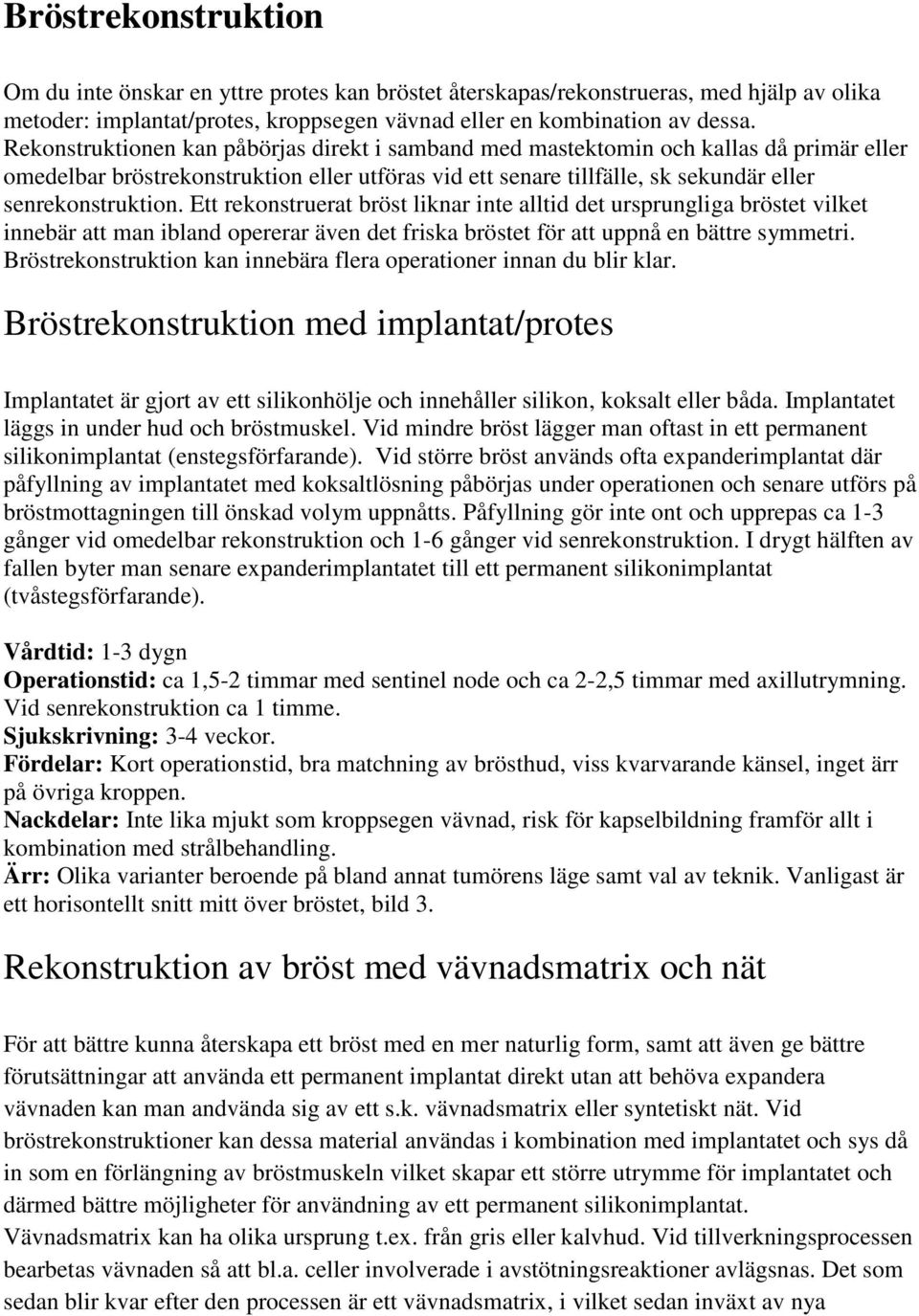 Ett rekonstruerat bröst liknar inte alltid det ursprungliga bröstet vilket innebär att man ibland opererar även det friska bröstet för att uppnå en bättre symmetri.