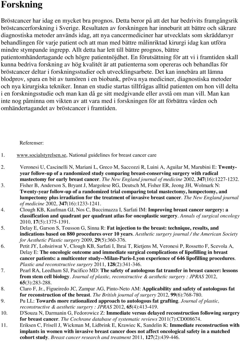 bättre målinriktad kirurgi idag kan utföra mindre stympande ingrepp. Allt detta har lett till bättre prognos, bättre patientomhändertagande och högre patientnöjdhet.