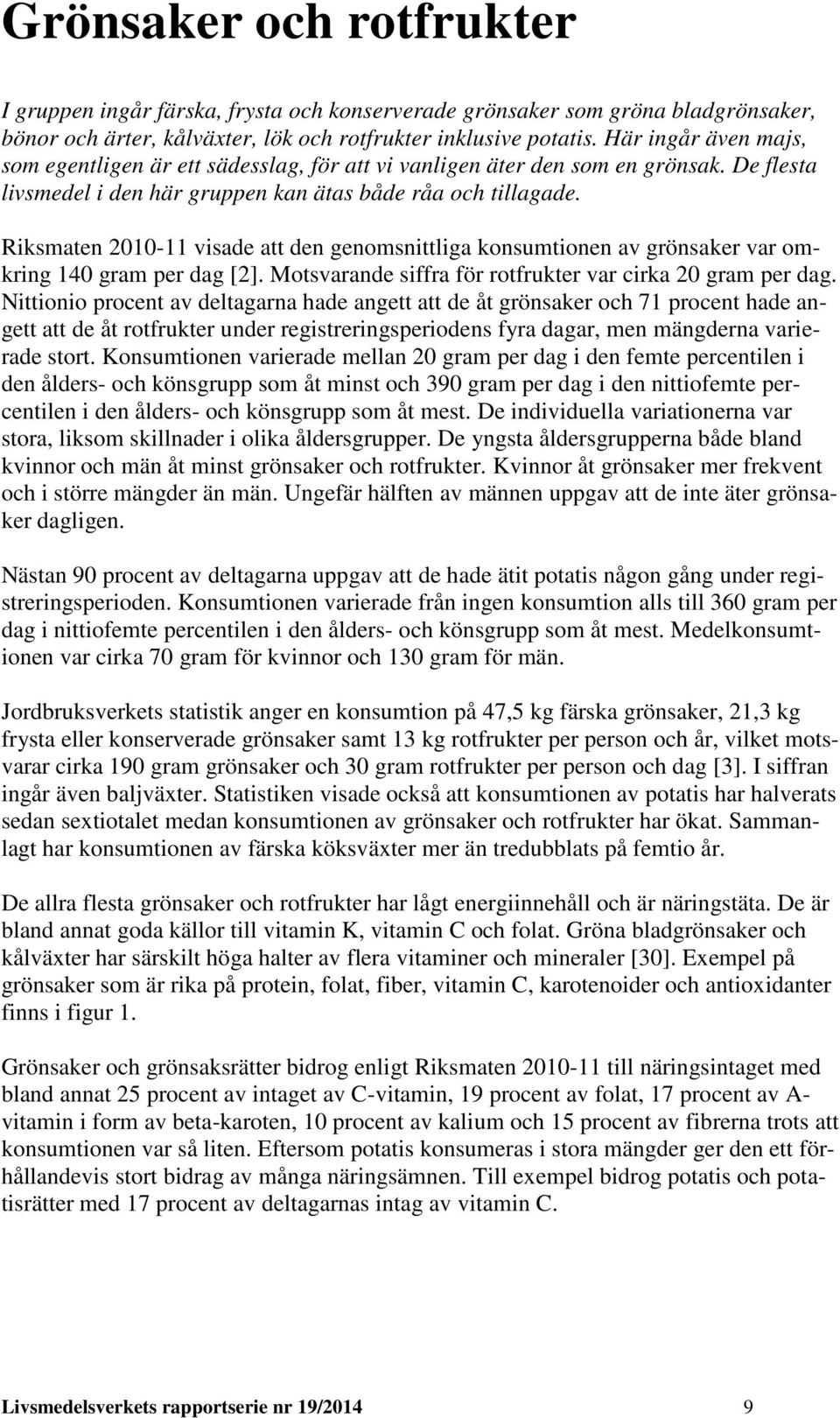 Riksmaten 2010-11 visade att den genomsnittliga konsumtionen av grönsaker var omkring 140 gram per dag [2]. Motsvarande siffra för rotfrukter var cirka 20 gram per dag.