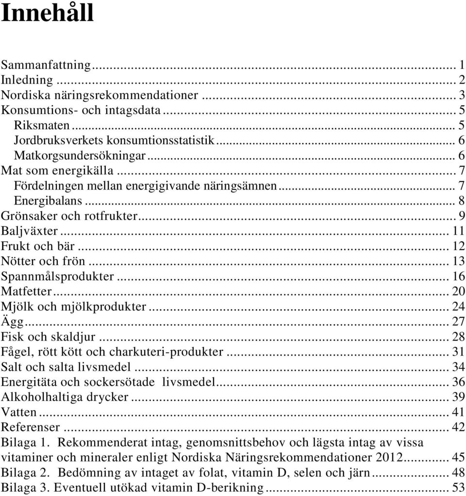 .. 13 Spannmålsprodukter... 16 Matfetter... 20 Mjölk och mjölkprodukter... 24 Ägg... 27 Fisk och skaldjur... 28 Fågel, rött kött och charkuteri-produkter... 31 Salt och salta livsmedel.