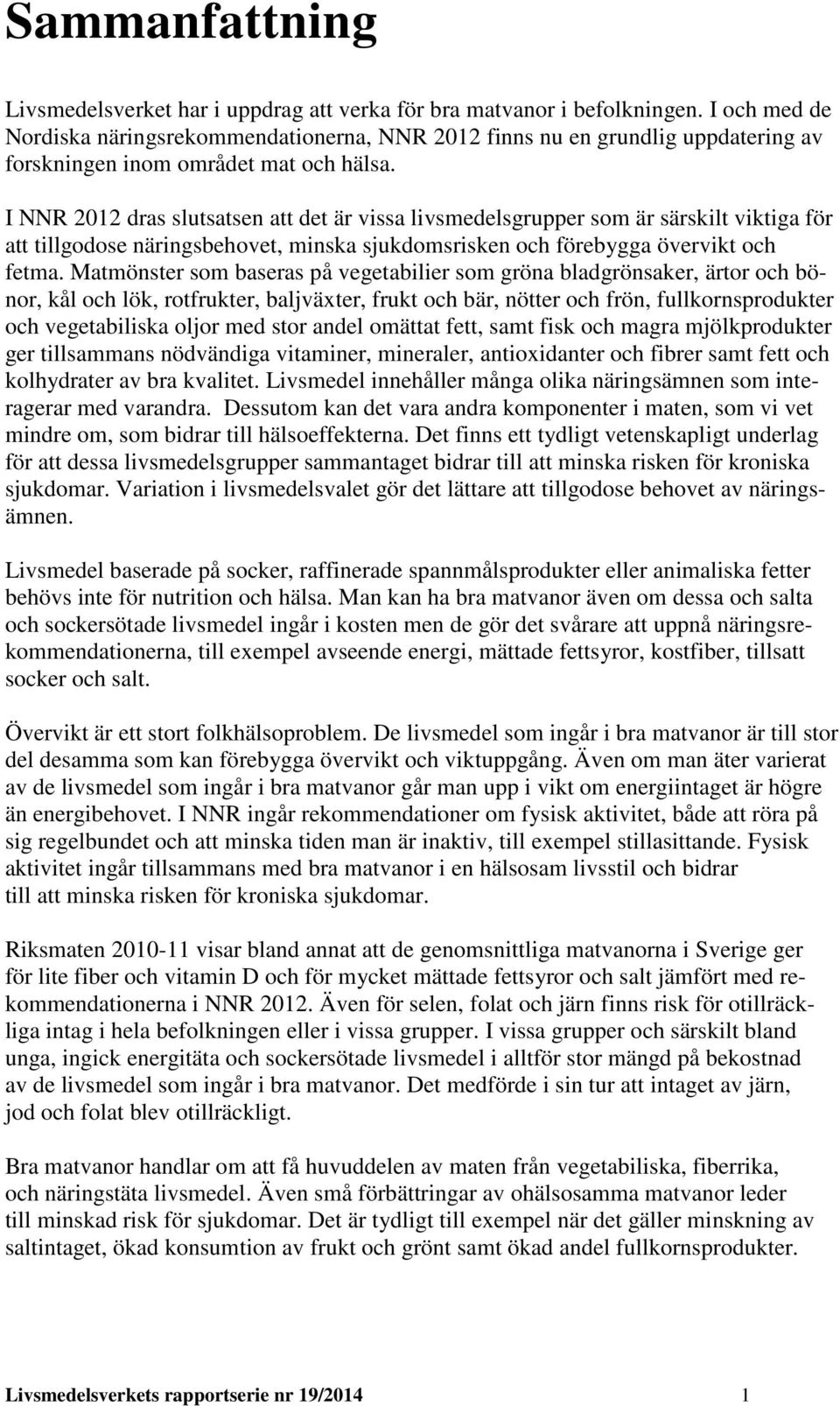 I NNR 2012 dras slutsatsen att det är vissa livsmedelsgrupper som är särskilt viktiga för att tillgodose näringsbehovet, minska sjukdomsrisken och förebygga övervikt och fetma.