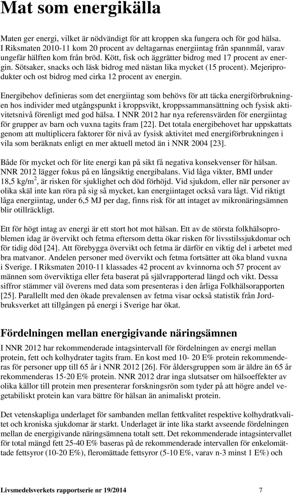 Sötsaker, snacks och läsk bidrog med nästan lika mycket (15 procent). Mejeriprodukter och ost bidrog med cirka 12 procent av energin.