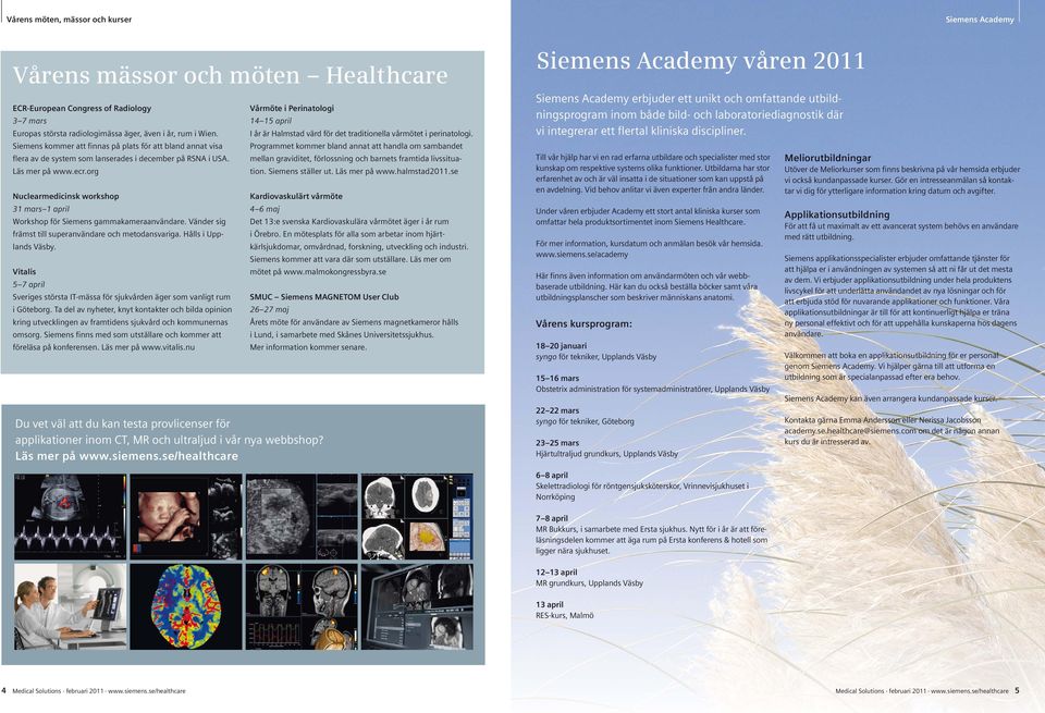 org Nuclearmedicinsk workshop 31 mars 1 april Workshop för Siemens gammakameraanvändare. Vänder sig främst till superanvändare och metodansvariga. Hålls i Upplands Väsby.