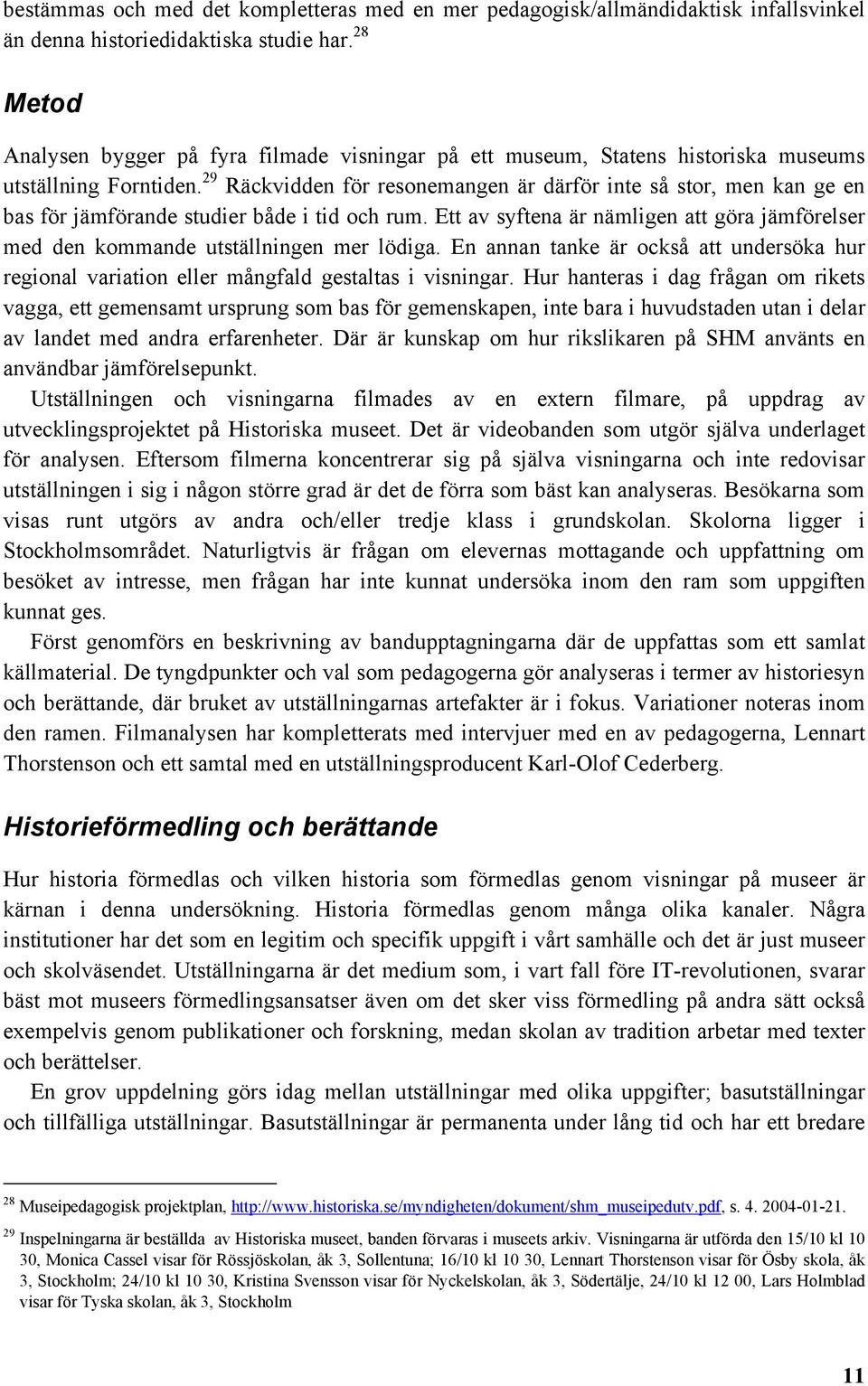 29 Räckvidden för resonemangen är därför inte så stor, men kan ge en bas för jämförande studier både i tid och rum.