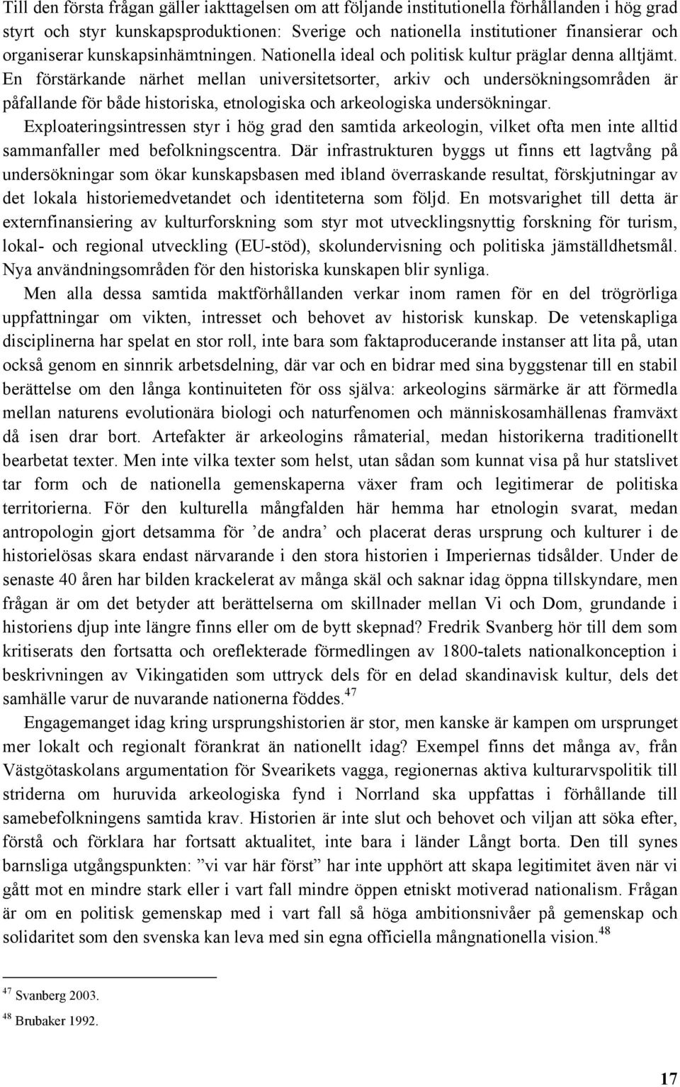 En förstärkande närhet mellan universitetsorter, arkiv och undersökningsområden är påfallande för både historiska, etnologiska och arkeologiska undersökningar.