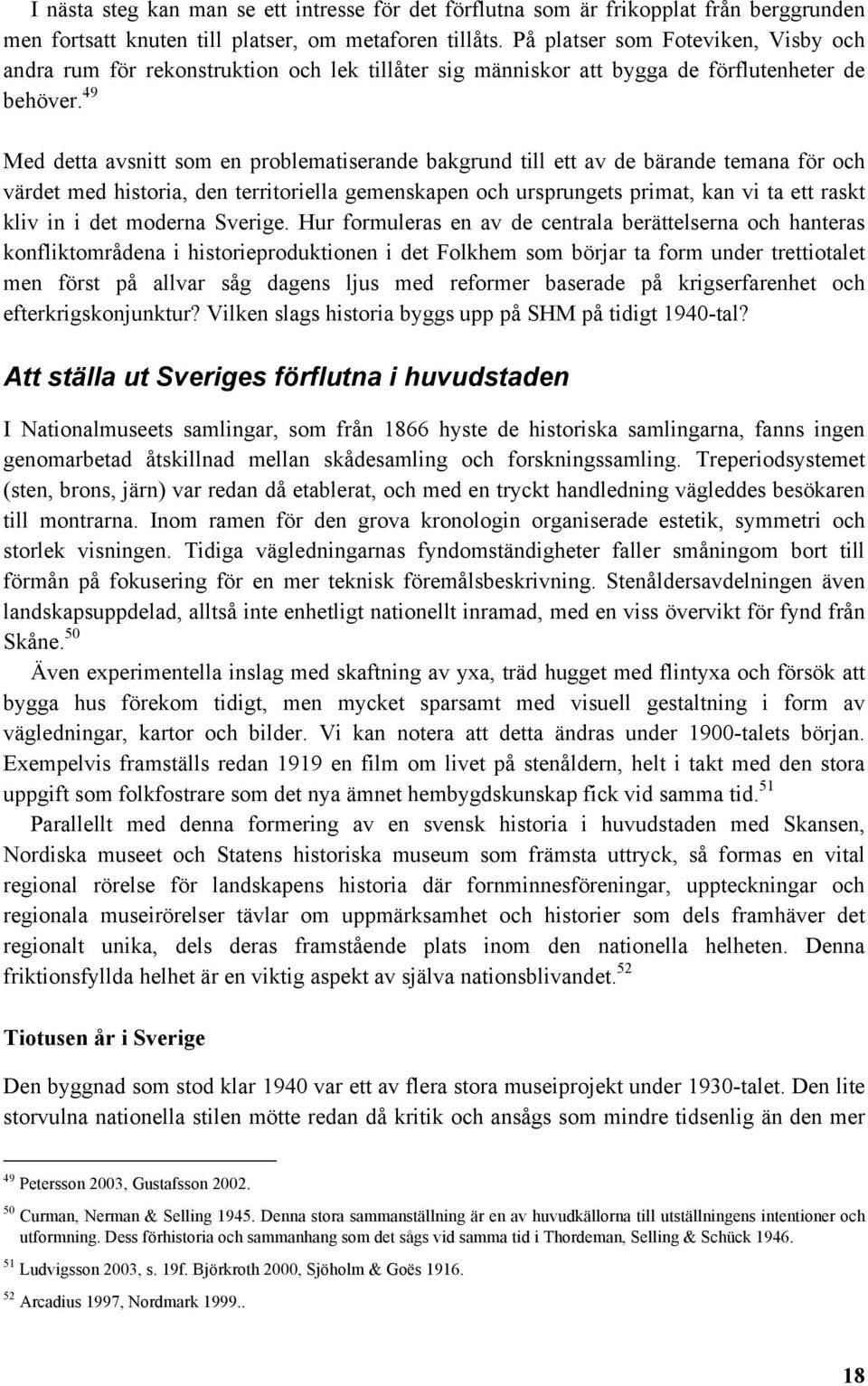 49 Med detta avsnitt som en problematiserande bakgrund till ett av de bärande temana för och värdet med historia, den territoriella gemenskapen och ursprungets primat, kan vi ta ett raskt kliv in i