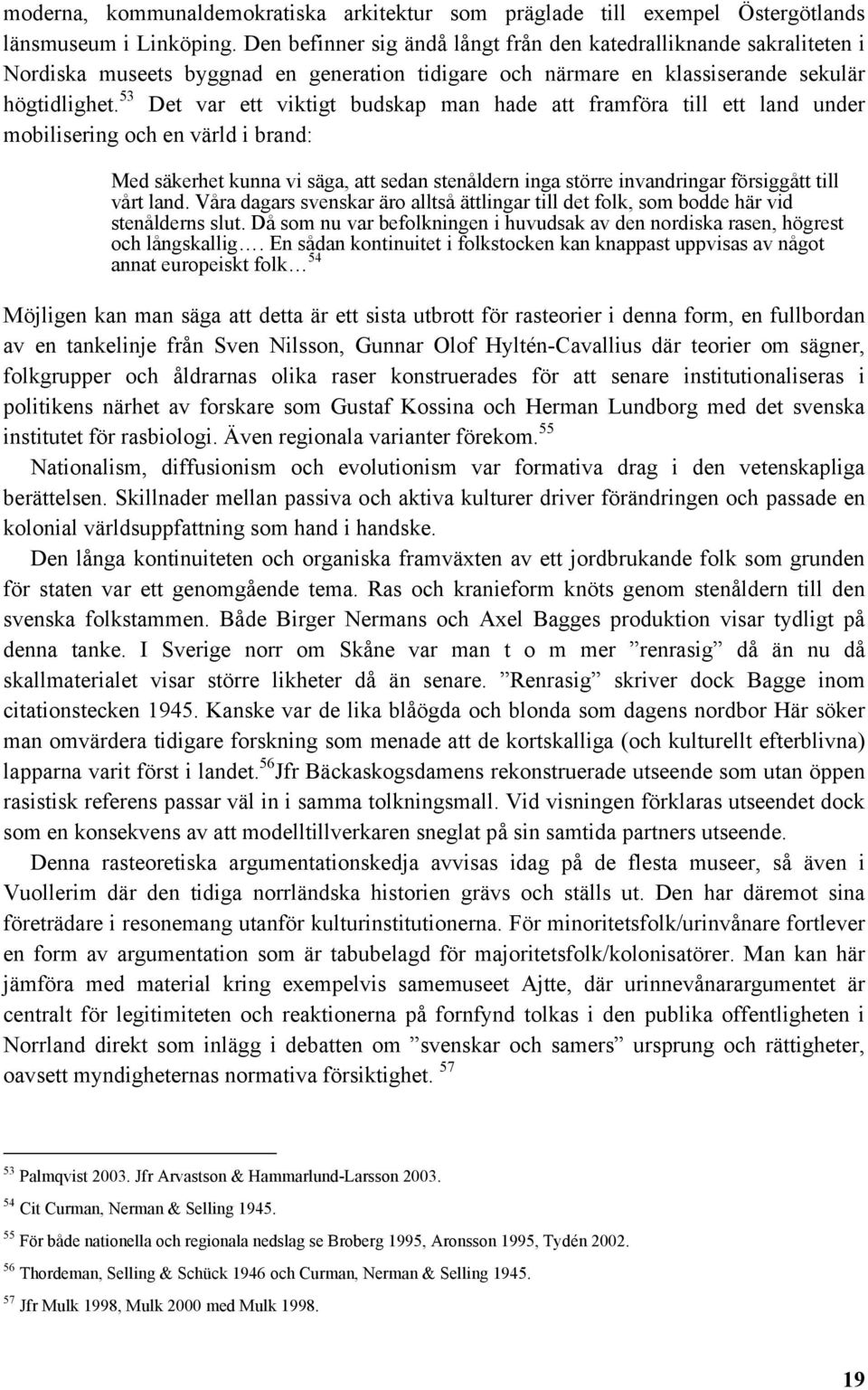 53 Det var ett viktigt budskap man hade att framföra till ett land under mobilisering och en värld i brand: Med säkerhet kunna vi säga, att sedan stenåldern inga större invandringar försiggått till