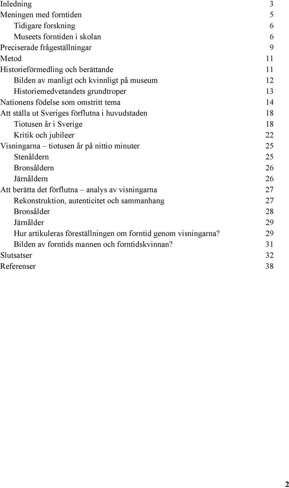 och jubileer 22 Visningarna tiotusen år på nittio minuter 25 Stenåldern 25 Bronsåldern 26 Järnåldern 26 Att berätta det förflutna analys av visningarna 27 Rekonstruktion, autenticitet