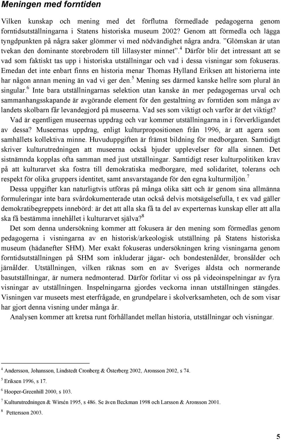 4 Därför blir det intressant att se vad som faktiskt tas upp i historiska utställningar och vad i dessa visningar som fokuseras.