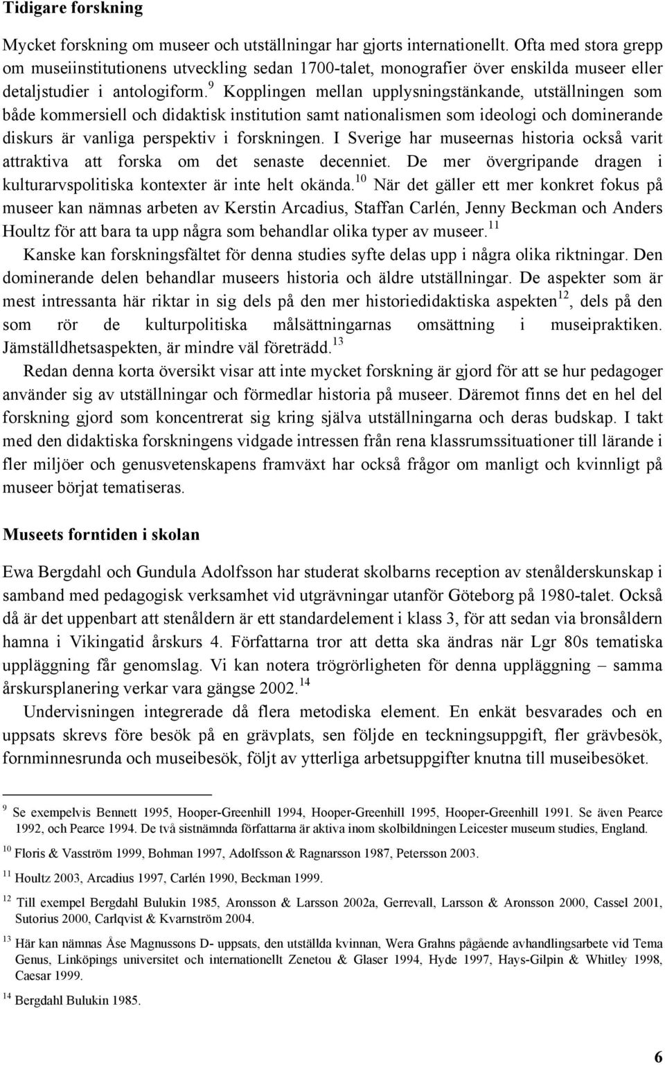 9 Kopplingen mellan upplysningstänkande, utställningen som både kommersiell och didaktisk institution samt nationalismen som ideologi och dominerande diskurs är vanliga perspektiv i forskningen.