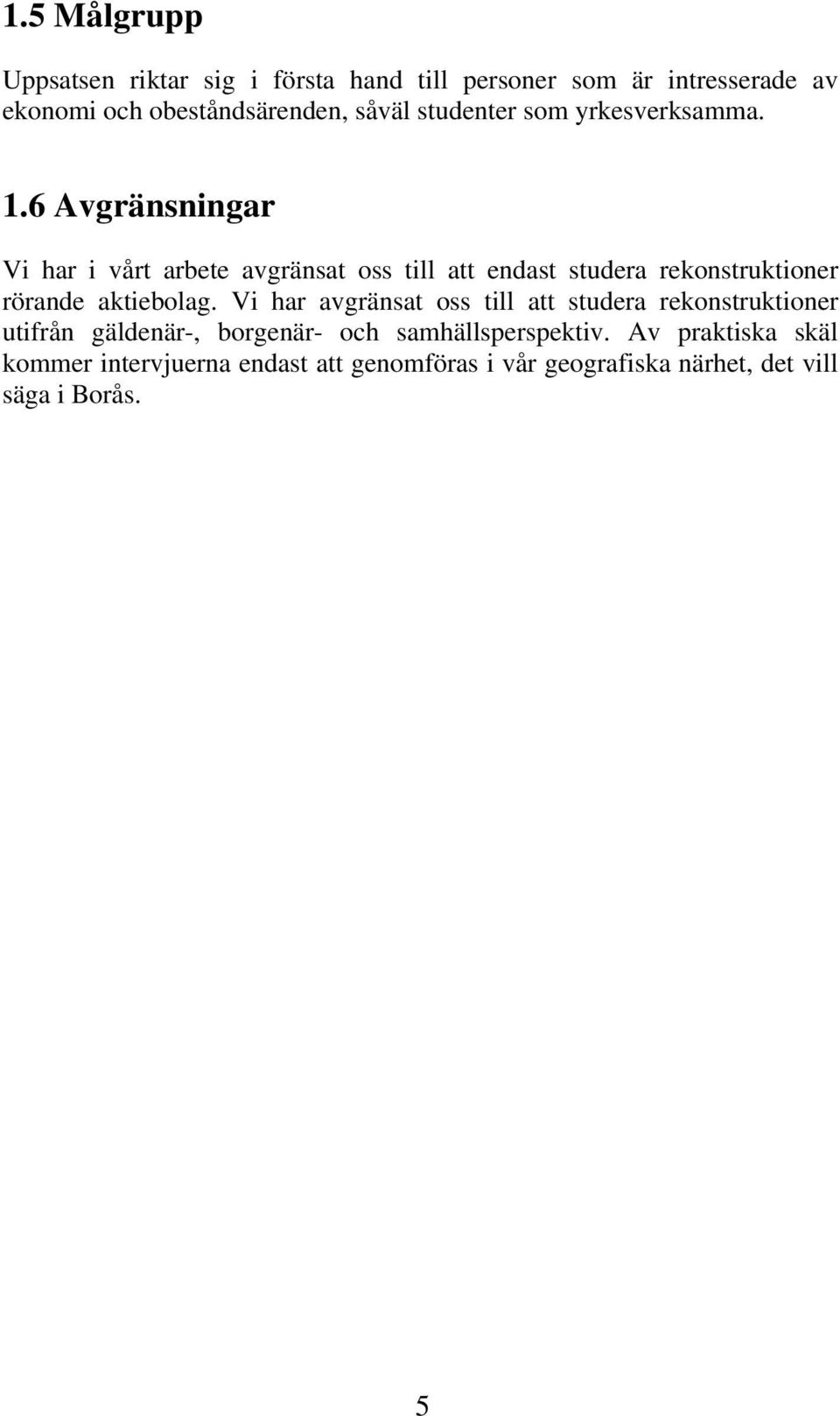 6 Avgränsningar Vi har i vårt arbete avgränsat oss till att endast studera rekonstruktioner rörande aktiebolag.