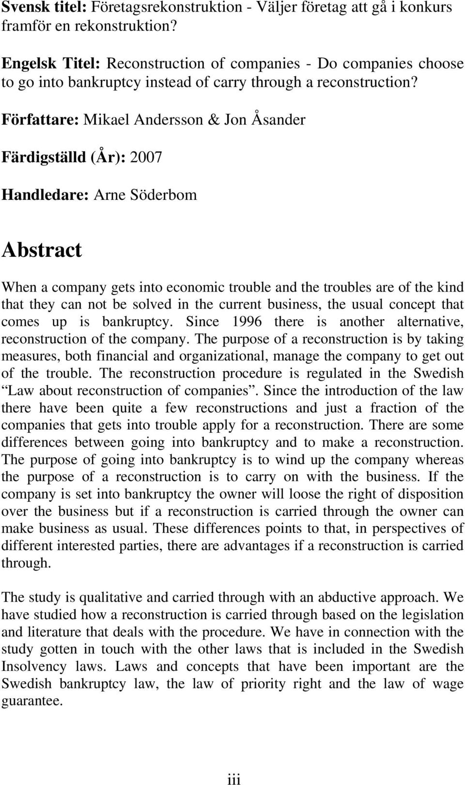 Författare: Mikael Andersson & Jon Åsander Färdigställd (År): 2007 Handledare: Arne Söderbom Abstract When a company gets into economic trouble and the troubles are of the kind that they can not be