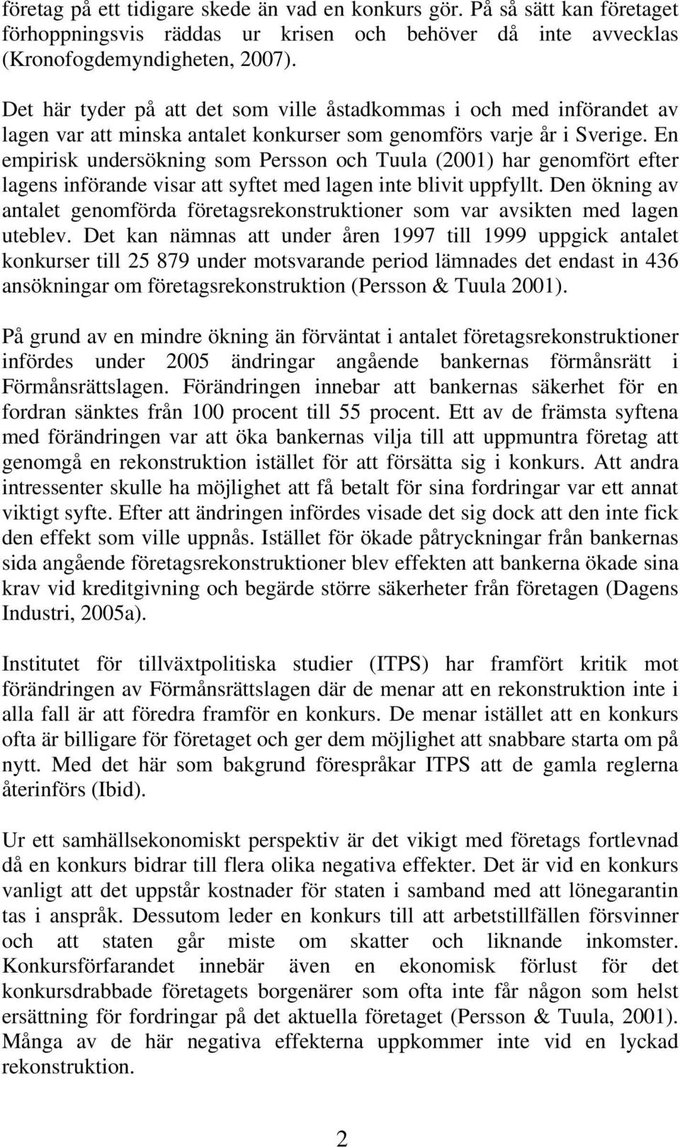 En empirisk undersökning som Persson och Tuula (2001) har genomfört efter lagens införande visar att syftet med lagen inte blivit uppfyllt.