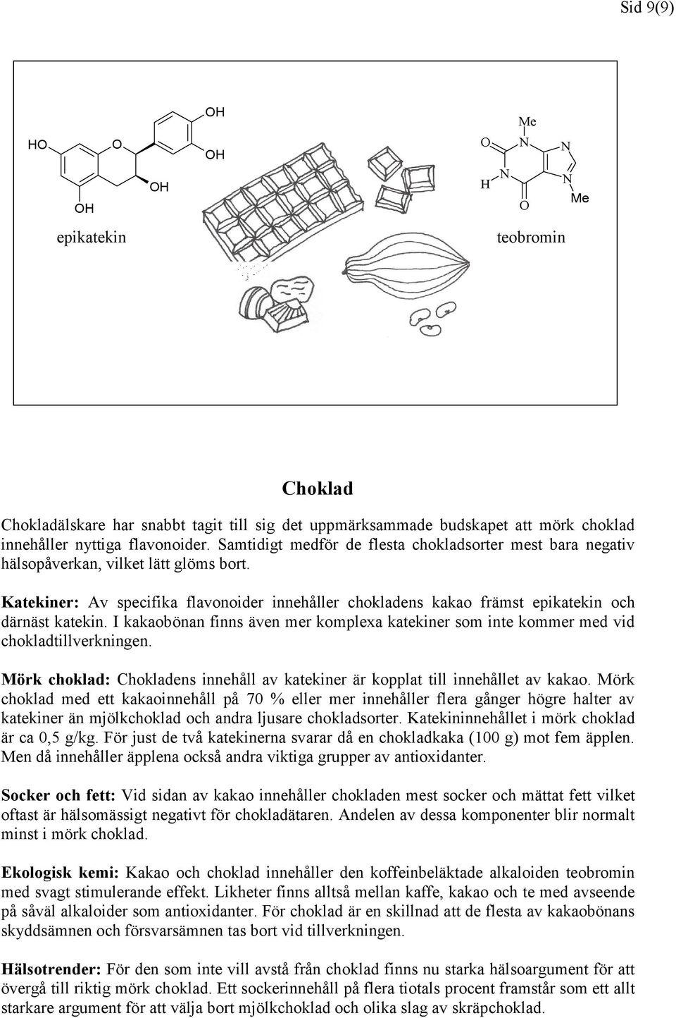 I kakaobönan finns även mer komplexa katekiner som inte kommer med vid chokladtillverkningen. Mörk choklad: Chokladens innehåll av katekiner är kopplat till innehållet av kakao.