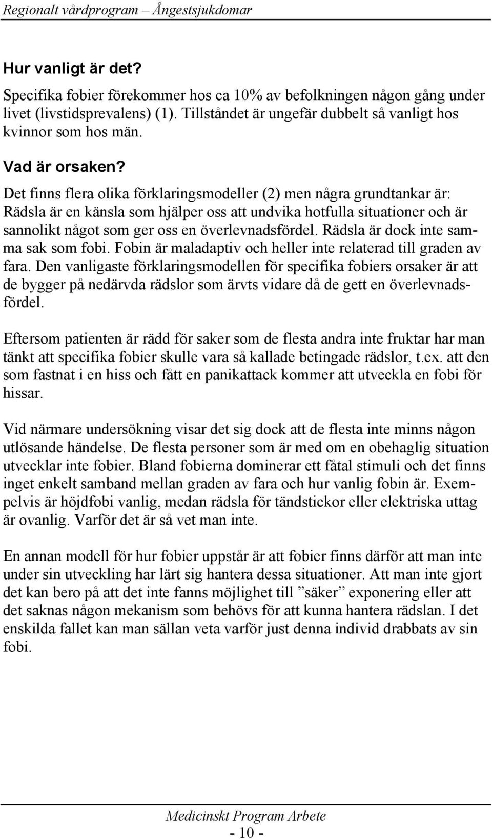 Det finns flera olika förklaringsmodeller (2) men några grundtankar är: Rädsla är en känsla som hjälper oss att undvika hotfulla situationer och är sannolikt något som ger oss en överlevnadsfördel.