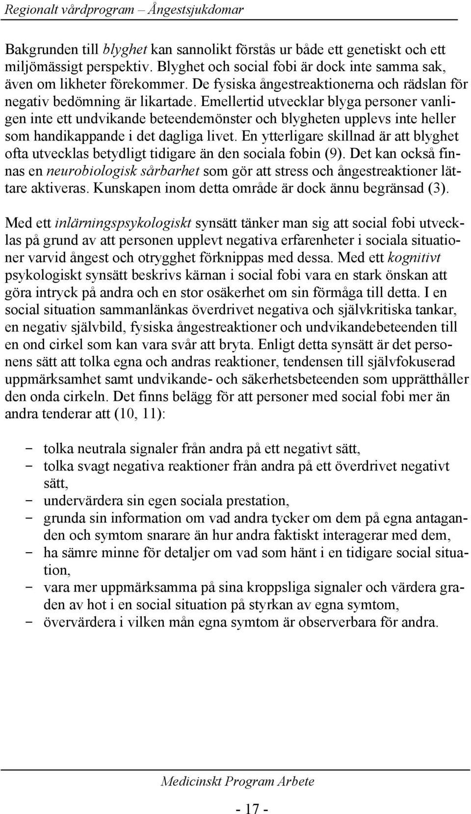 Emellertid utvecklar blyga personer vanligen inte ett undvikande beteendemönster och blygheten upplevs inte heller som handikappande i det dagliga livet.