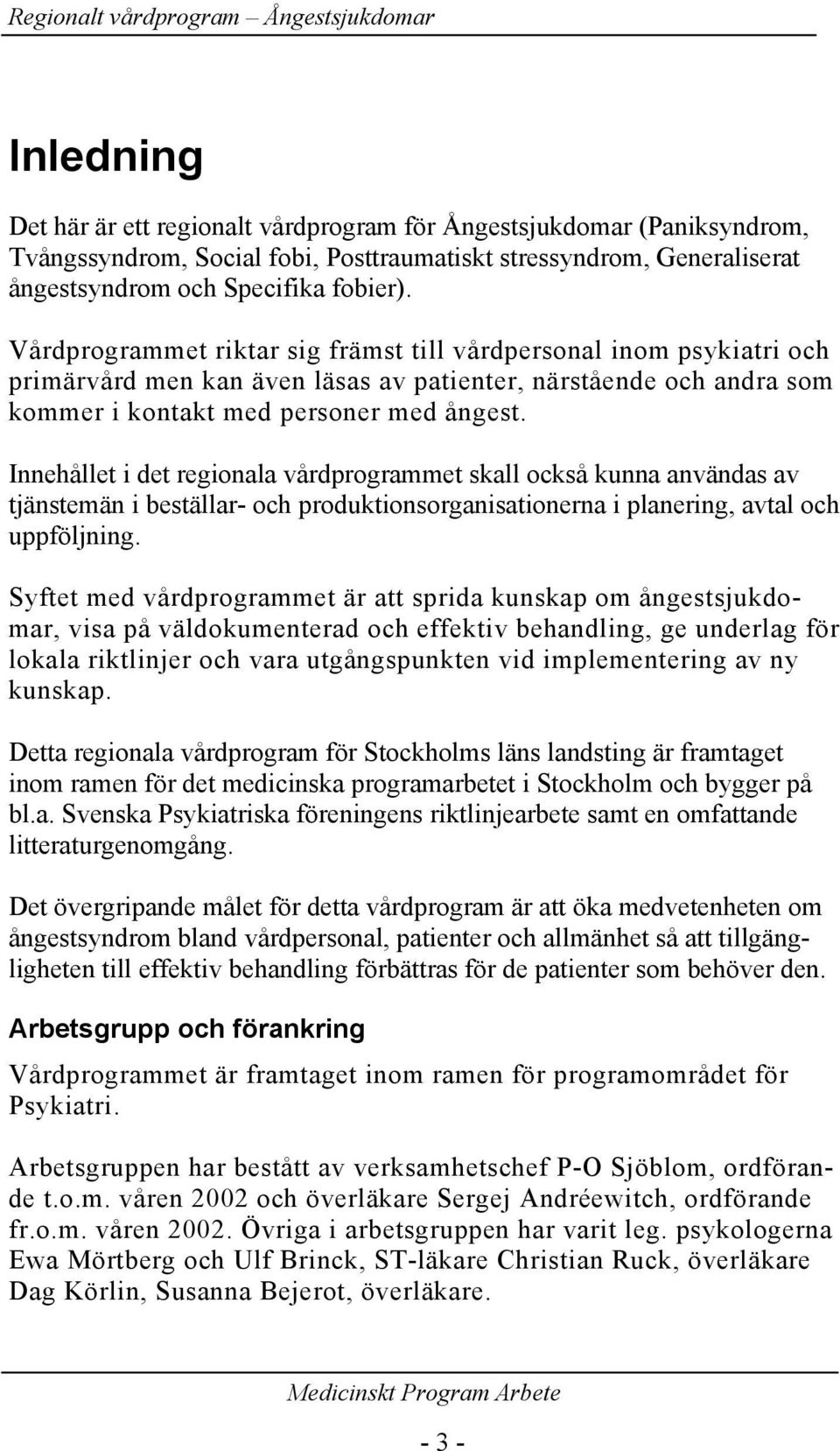 Innehållet i det regionala vårdprogrammet skall också kunna användas av tjänstemän i beställar- och produktionsorganisationerna i planering, avtal och uppföljning.