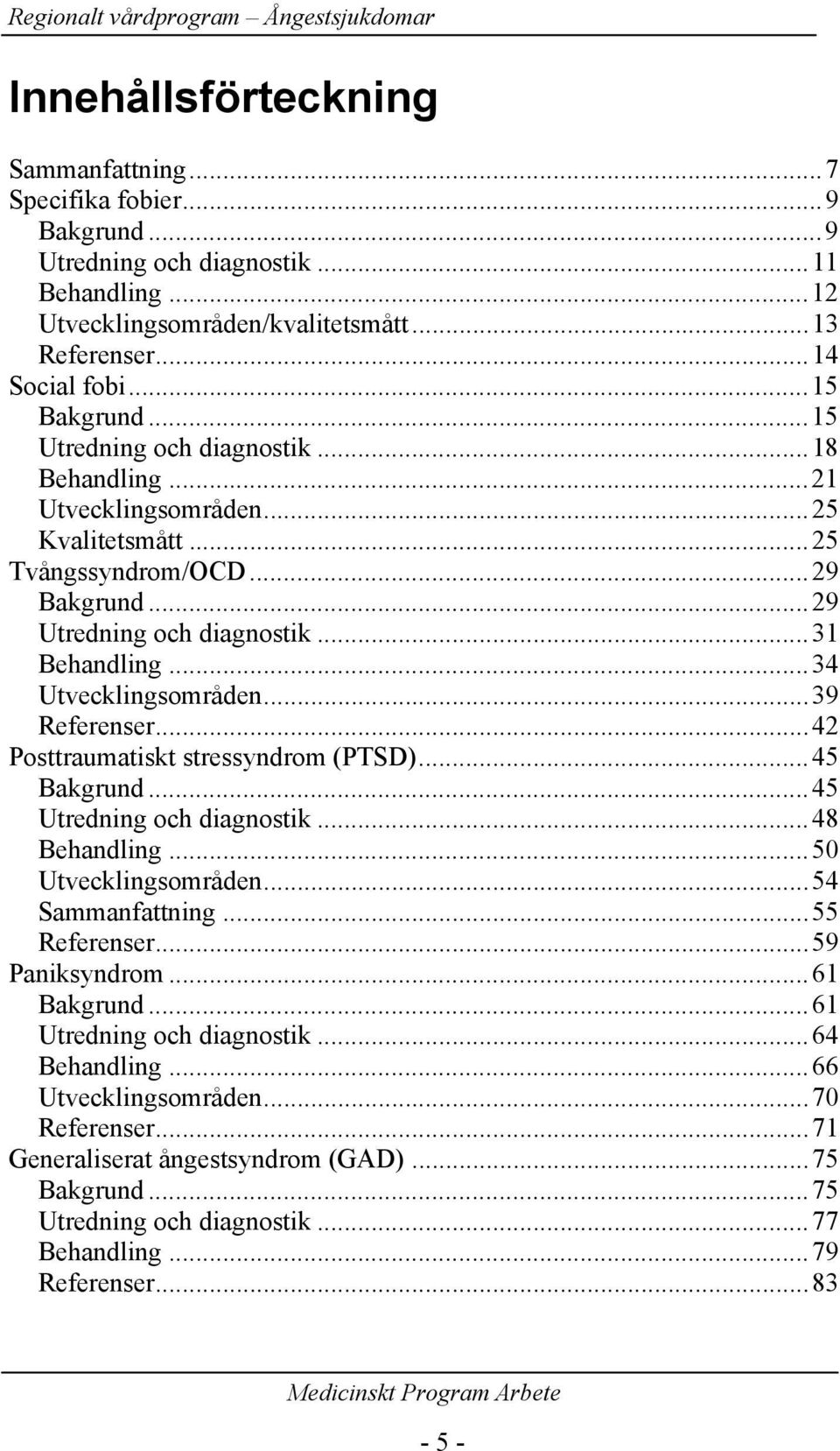 ..39 Referenser...42 Posttraumatiskt stressyndrom (PTSD)...45 Bakgrund...45 Utredning och diagnostik...48 Behandling...50 Utvecklingsområden...54 Sammanfattning...55 Referenser...59 Paniksyndrom.