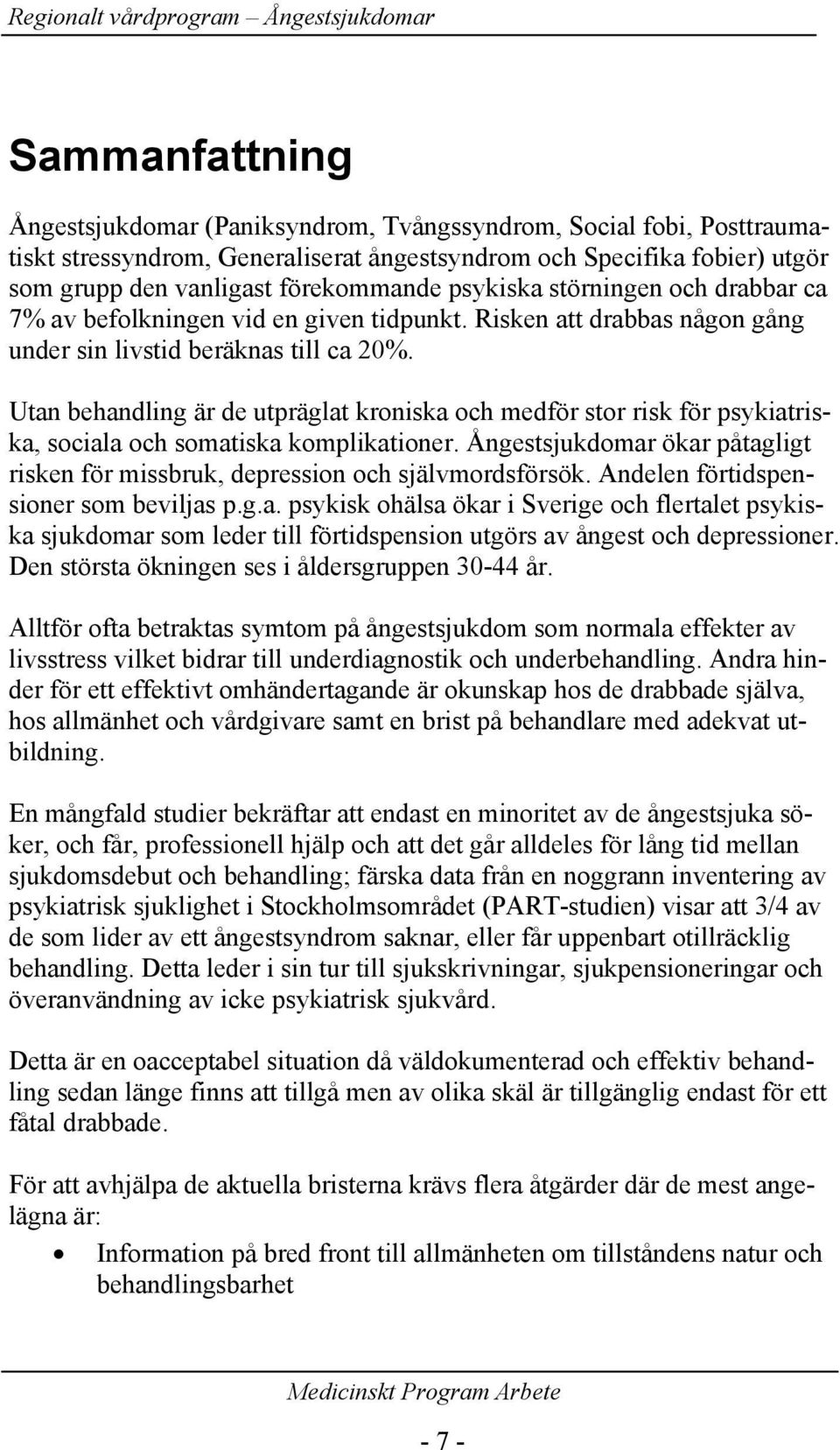 Utan behandling är de utpräglat kroniska och medför stor risk för psykiatriska, sociala och somatiska komplikationer.