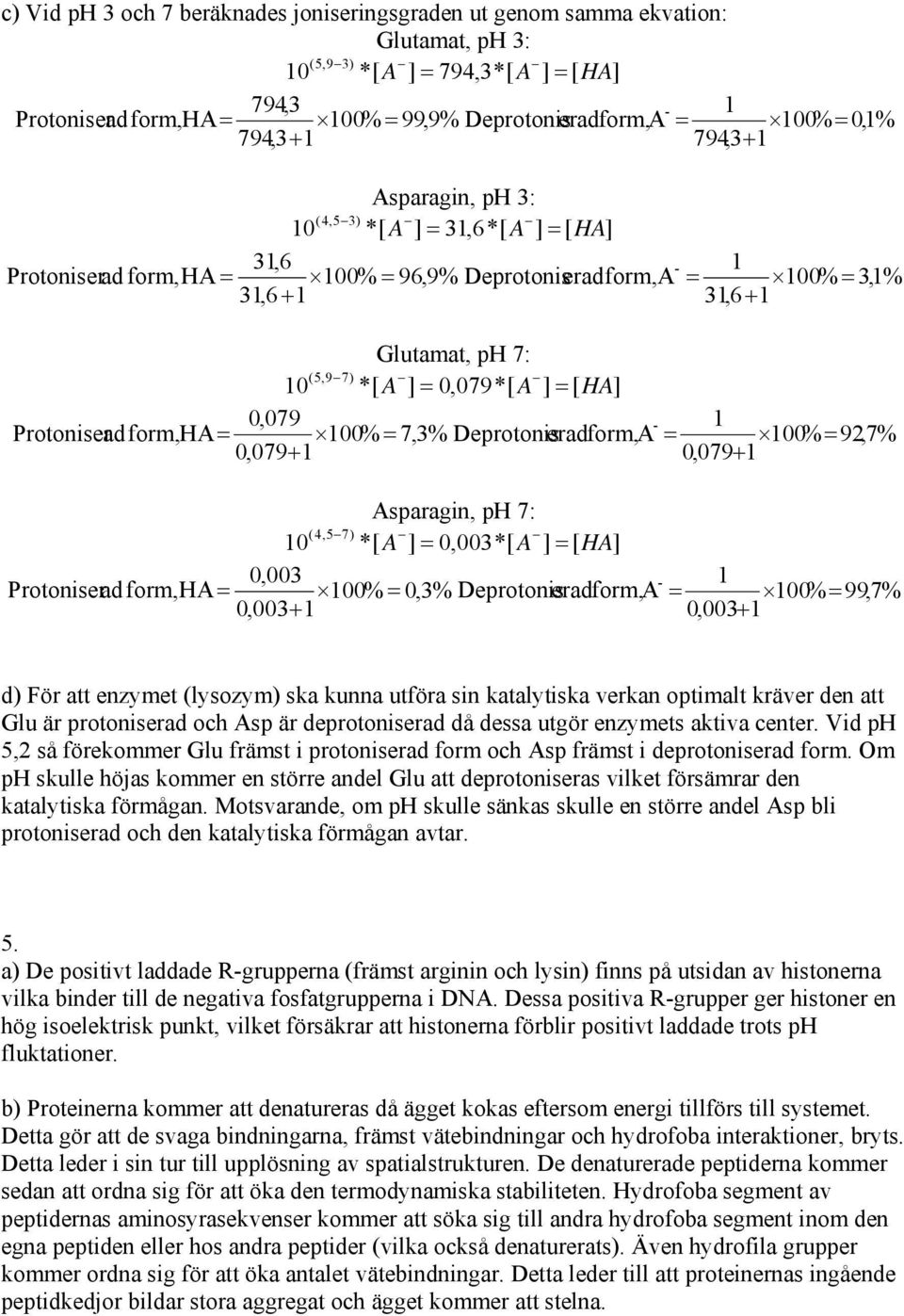 0,079*[ A ] = [ HA] 0,079 - Protoniser ad form,ha= 00% = 7,3% Deprotonis eradform,a = 00% = 92,7 % 0,079+ 0,079+ Asparagin, ph 7: (4,57) 0 *[ A ] = 0,003*[ A ] = [ HA] 0,003 - Protoniser ad form,ha =