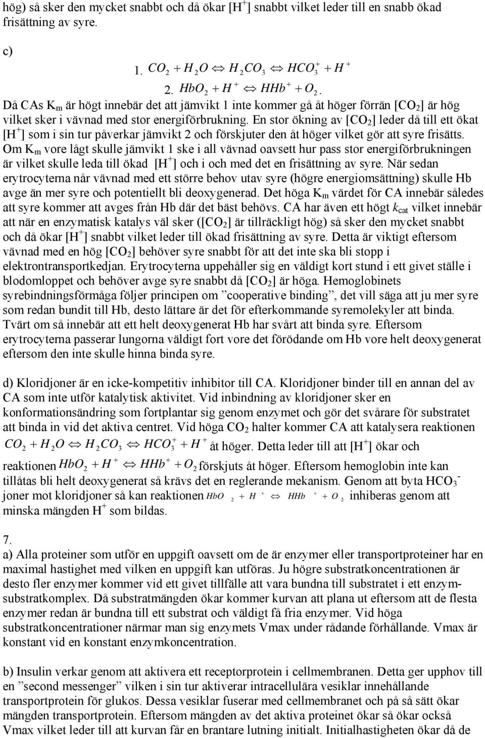 En stor ökning av [CO 2 ] leder då till ett ökat [H + ] som i sin tur påverkar jämvikt 2 och förskjuter den åt höger vilket gör att syre frisätts.