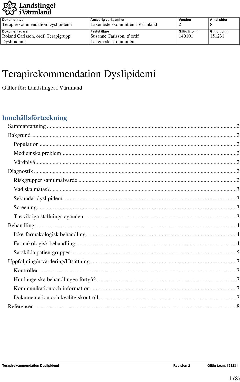 .. 2 Population... 2 Medicinska problem... 2 Vårdnivå... 2 Diagnostik... 2 Riskgrupper samt målvärde... 2 Vad ska mätas?... 3 Sekundär dyslipidemi... 3 Screening... 3 Tre viktiga ställningstaganden.