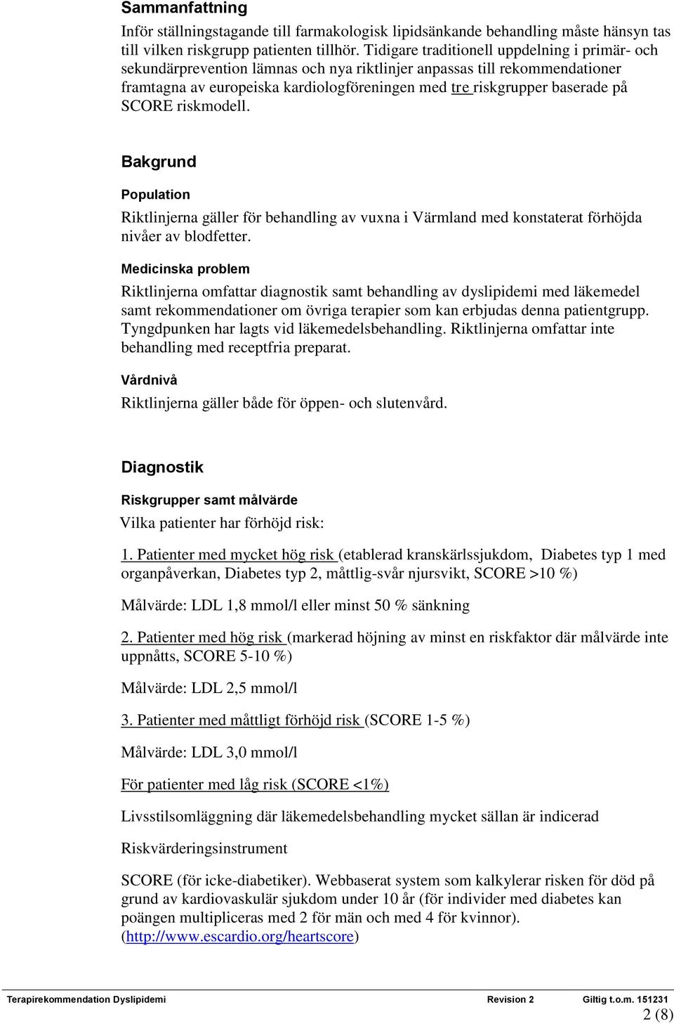 SCORE riskmodell. Bakgrund Population Riktlinjerna gäller för behandling av vuxna i Värmland med konstaterat förhöjda nivåer av blodfetter.