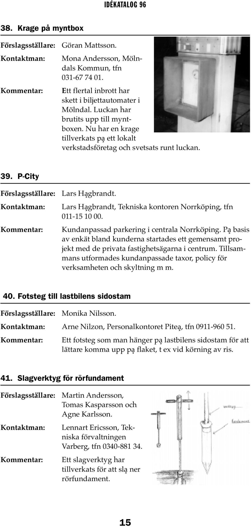 Kundanpassad parkering i centrala Norrköping. På basis av enkät bland kunderna startades ett gemensamt projekt med de privata fastighetsägarna i centrum.