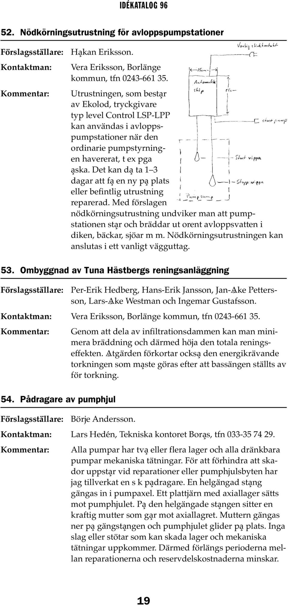 Det kan då ta 1 3 dagar att få en ny på plats eller befintlig utrustning reparerad.