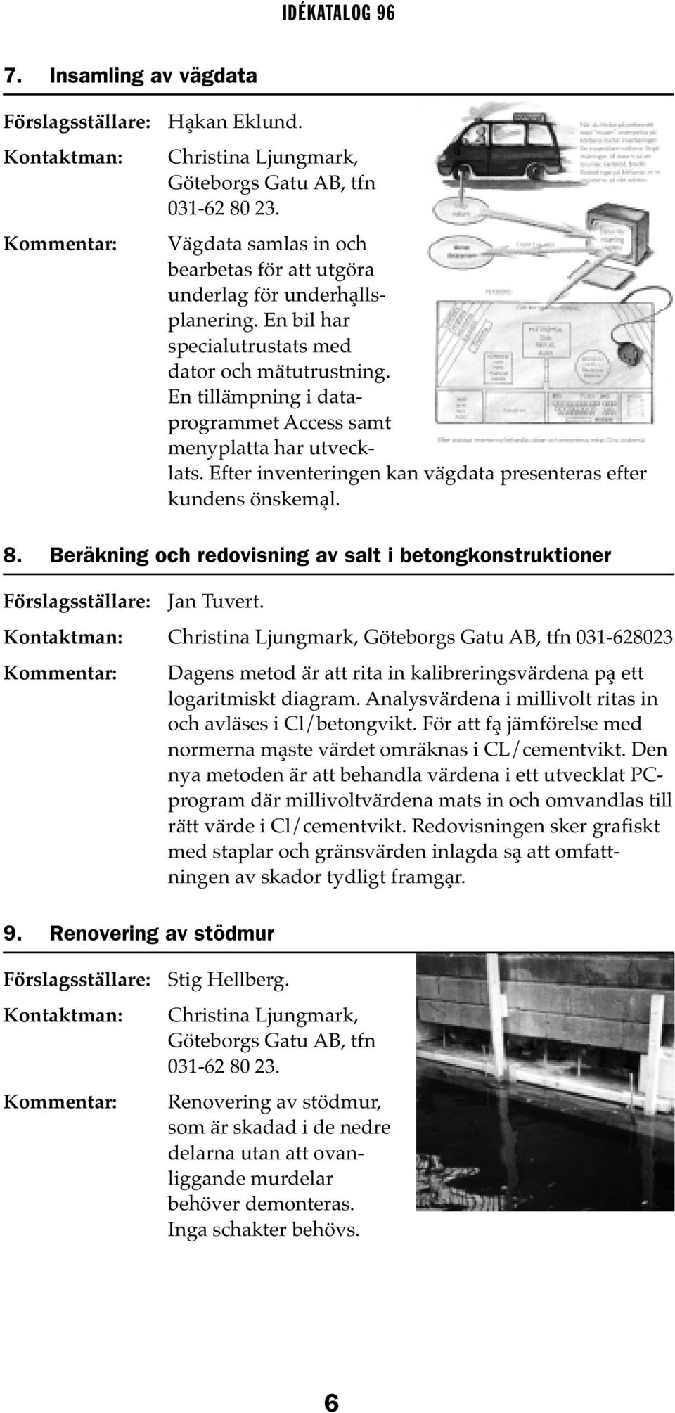 Beräkning och redovisning av salt i betongkonstruktioner Jan Tuvert. Christina Ljungmark, Göteborgs Gatu AB, tfn 031-628023 9.