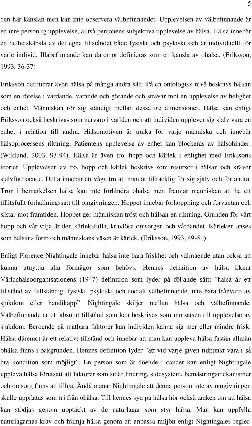 (Eriksson, 1993, 36-37) Eriksson definierar även hälsa på många andra sätt.