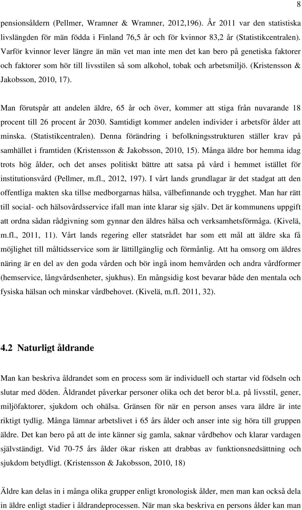 Man förutspår att andelen äldre, 65 år och över, kommer att stiga från nuvarande 18 procent till 26 procent år 2030. Samtidigt kommer andelen individer i arbetsför ålder att minska.