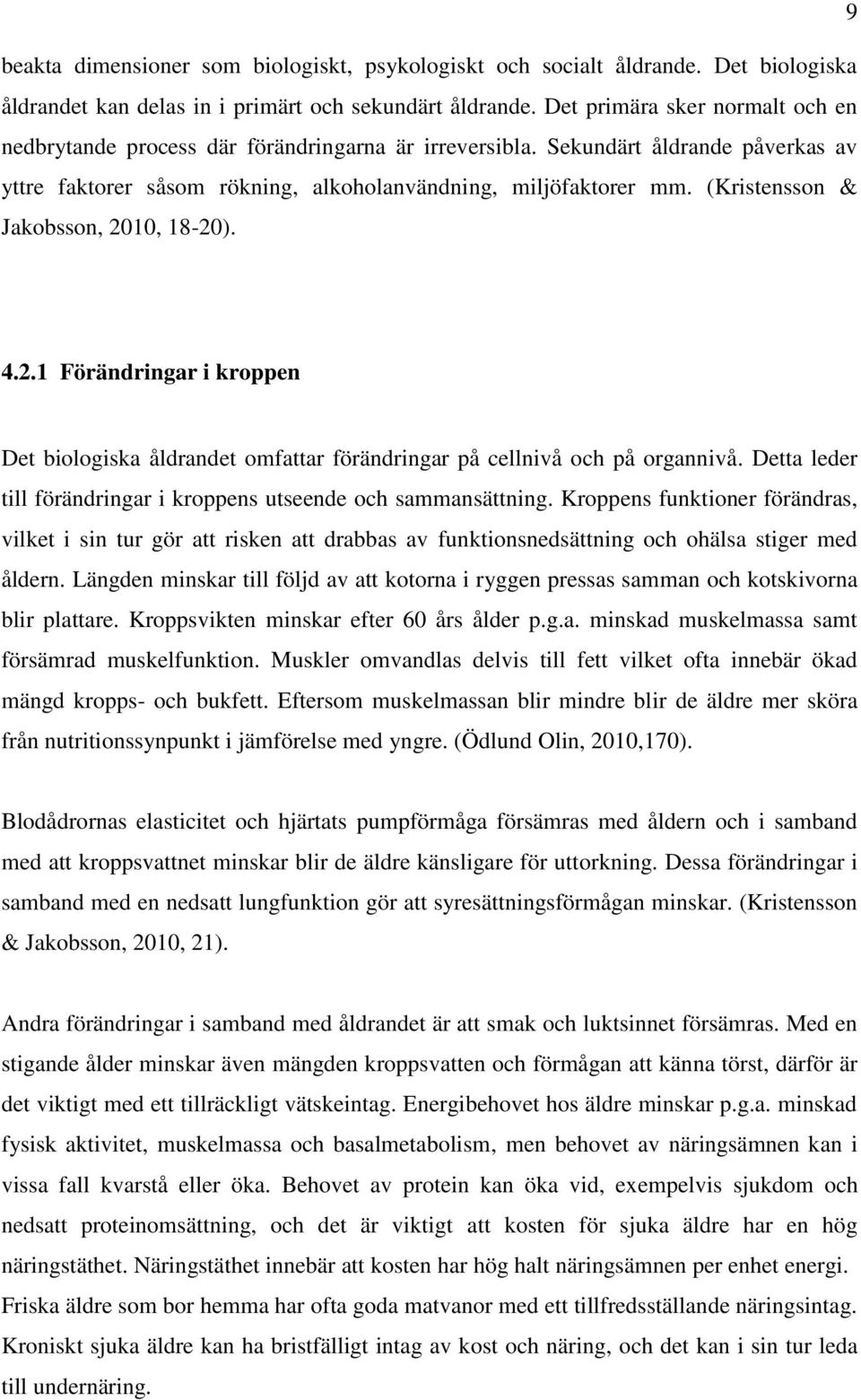 (Kristensson & Jakobsson, 2010, 18-20). 4.2.1 Förändringar i kroppen Det biologiska åldrandet omfattar förändringar på cellnivå och på organnivå.