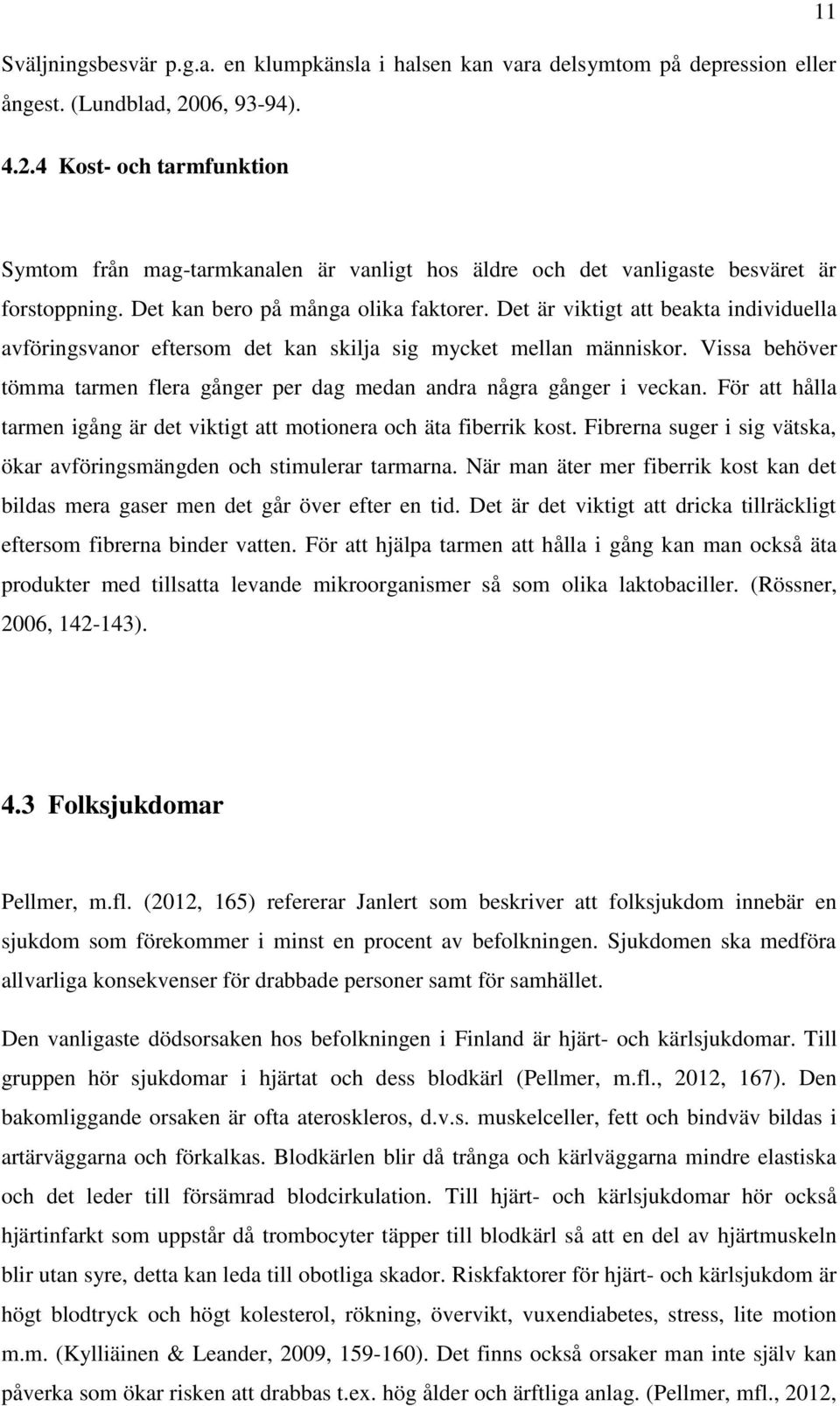 Det är viktigt att beakta individuella avföringsvanor eftersom det kan skilja sig mycket mellan människor. Vissa behöver tömma tarmen flera gånger per dag medan andra några gånger i veckan.